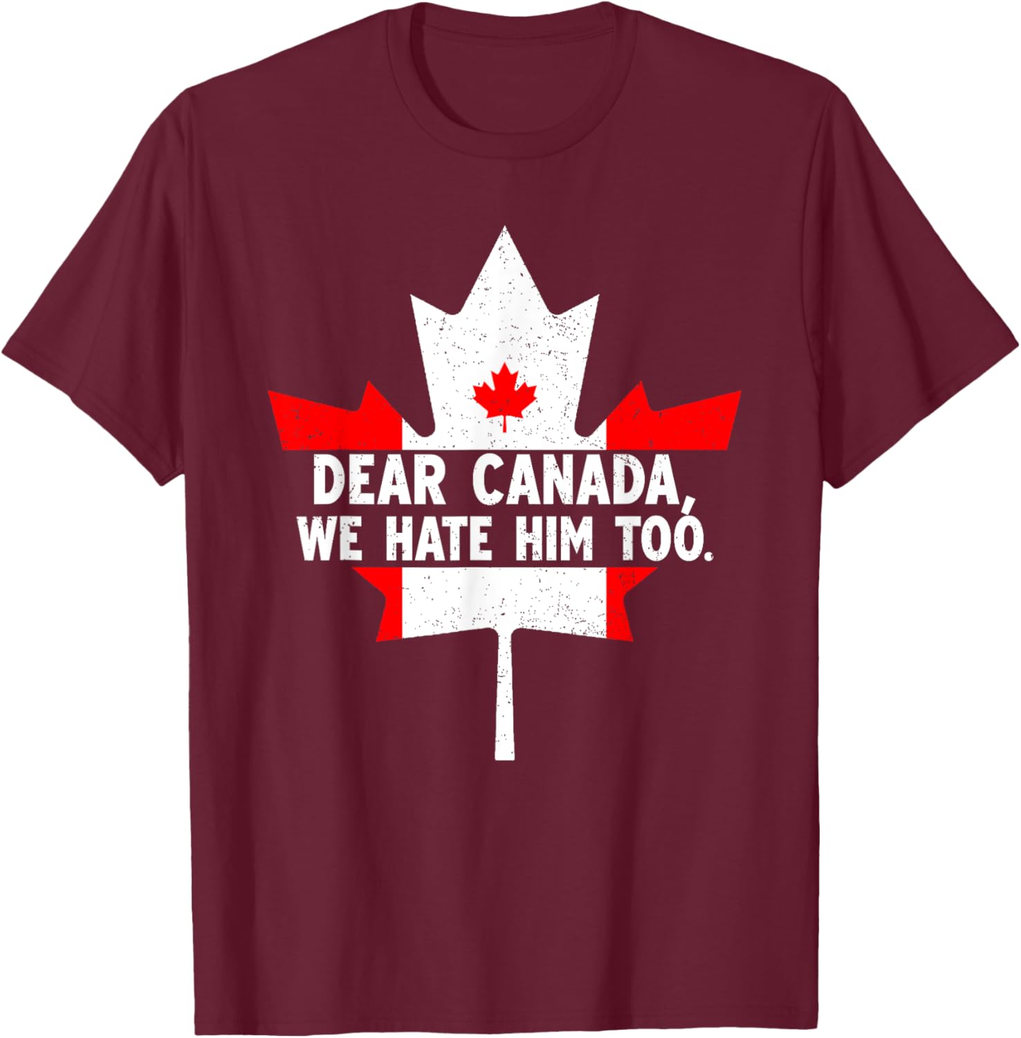 Dear Canada We Hate Him Too Political Protest T-Shirt