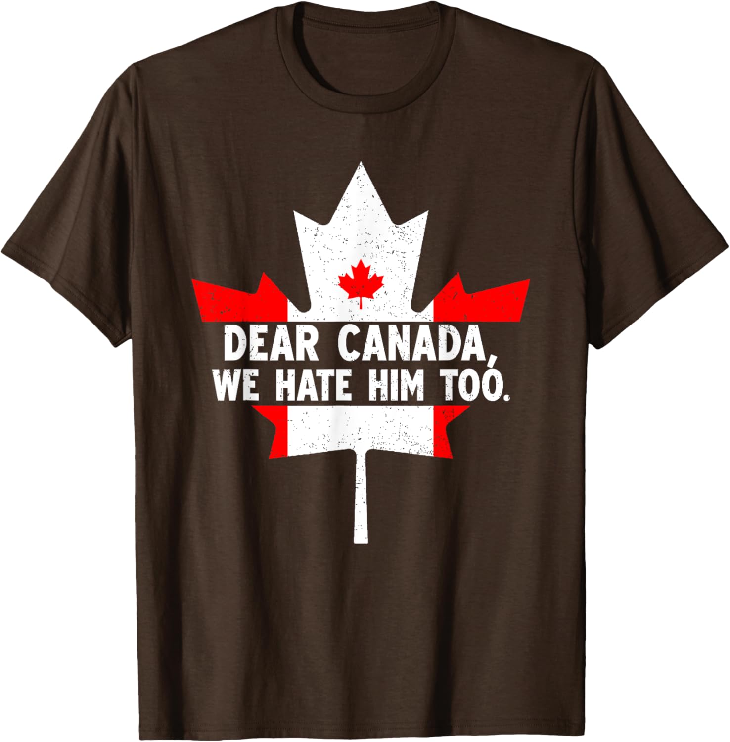 Dear Canada We Hate Him Too Political Protest T-Shirt