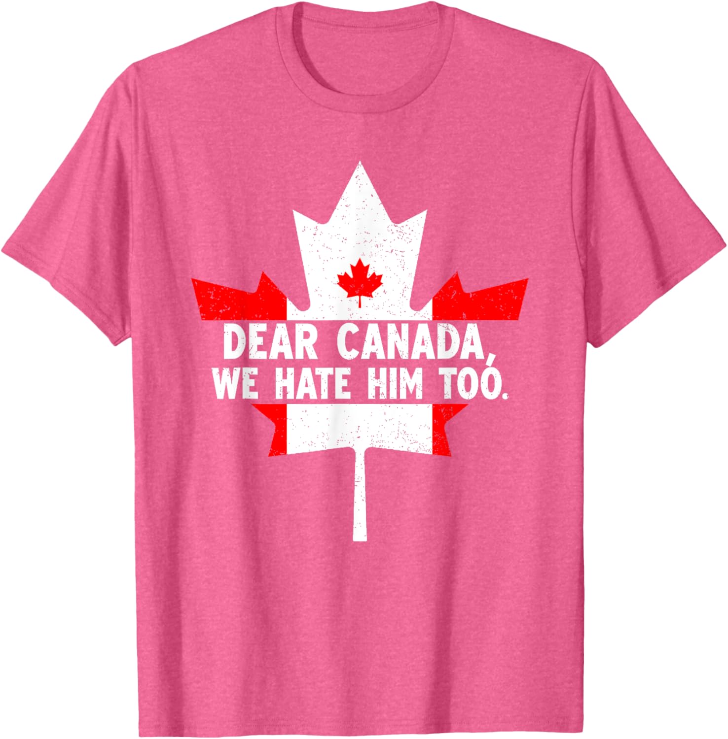Dear Canada We Hate Him Too Political Protest T-Shirt