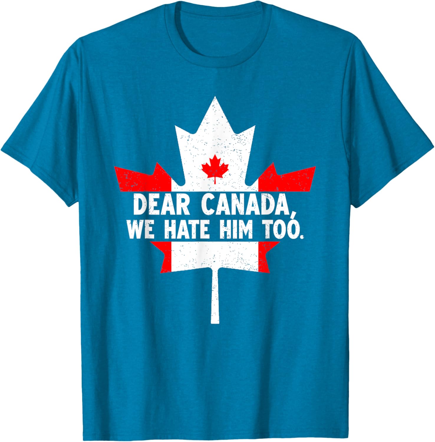 Dear Canada We Hate Him Too Political Protest T-Shirt