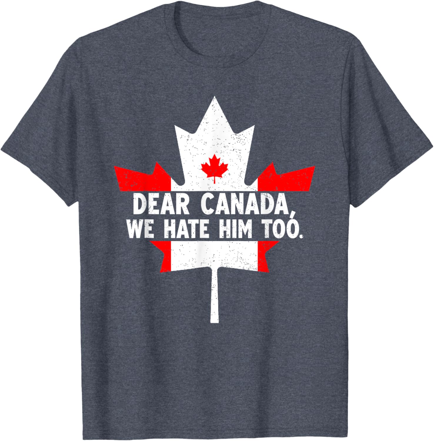 Dear Canada We Hate Him Too Political Protest T-Shirt