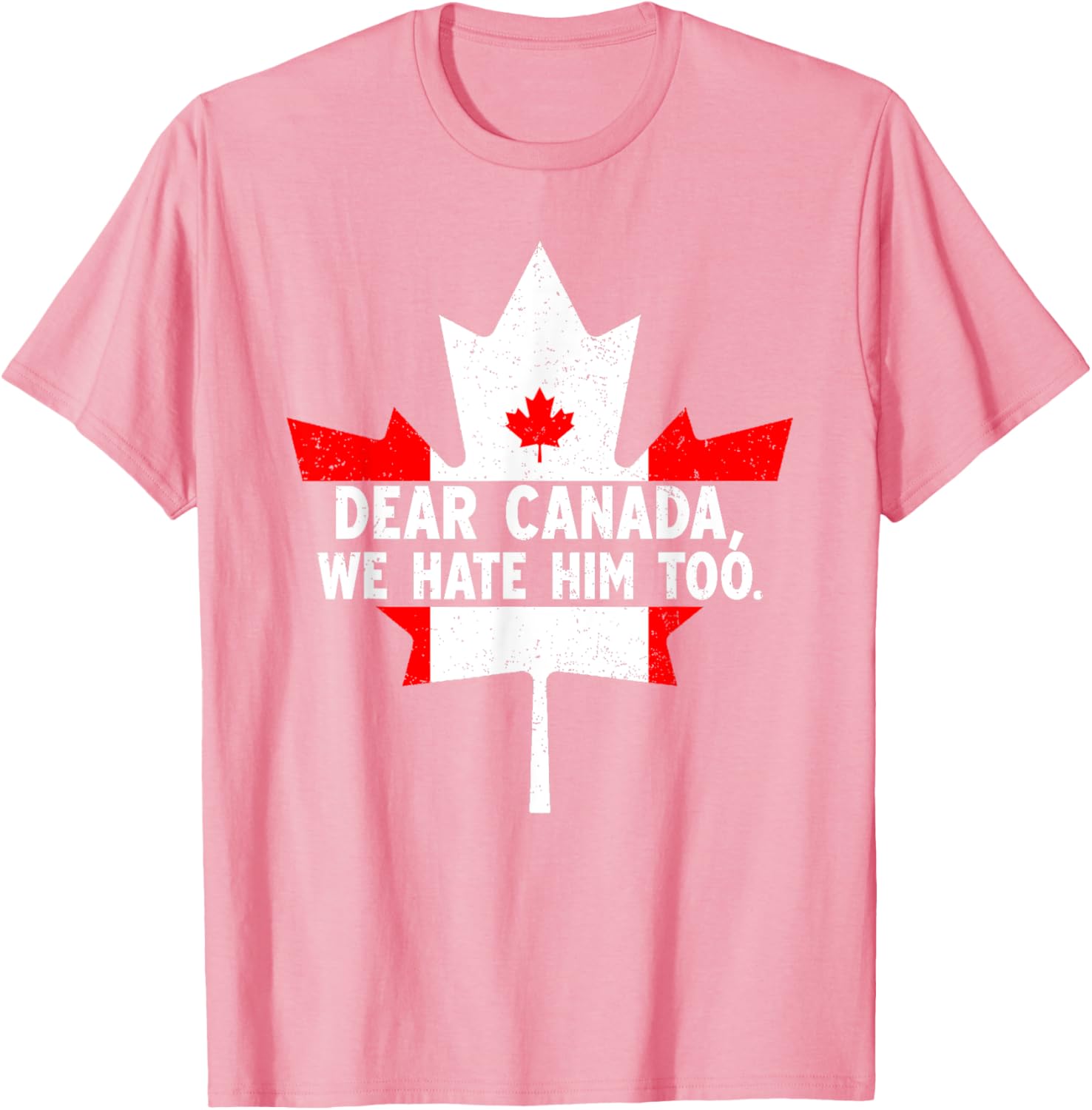 Dear Canada We Hate Him Too Political Protest T-Shirt