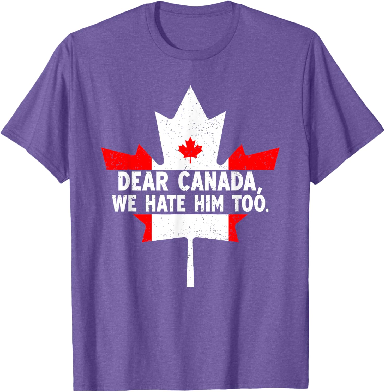 Dear Canada We Hate Him Too Political Protest T-Shirt