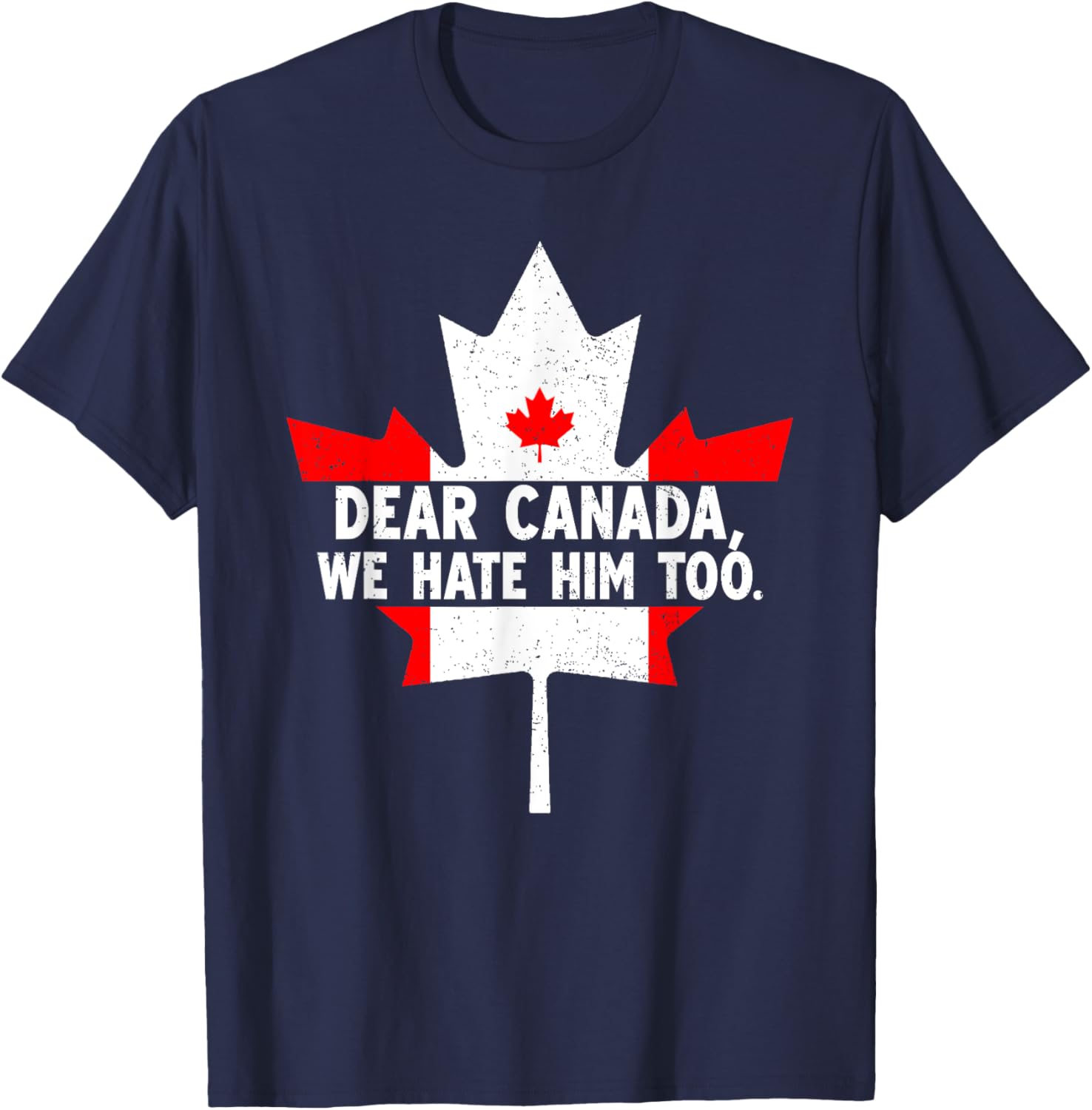 Dear Canada We Hate Him Too Political Protest T-Shirt