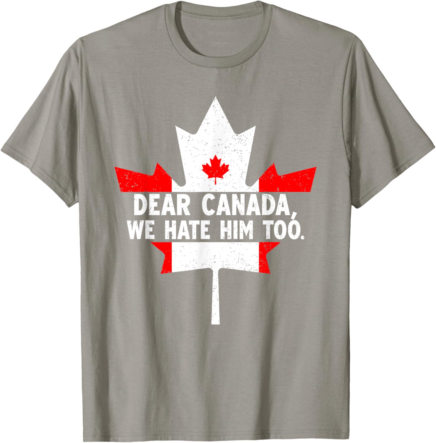 Dear Canada We Hate Him Too Political Protest T-Shirt