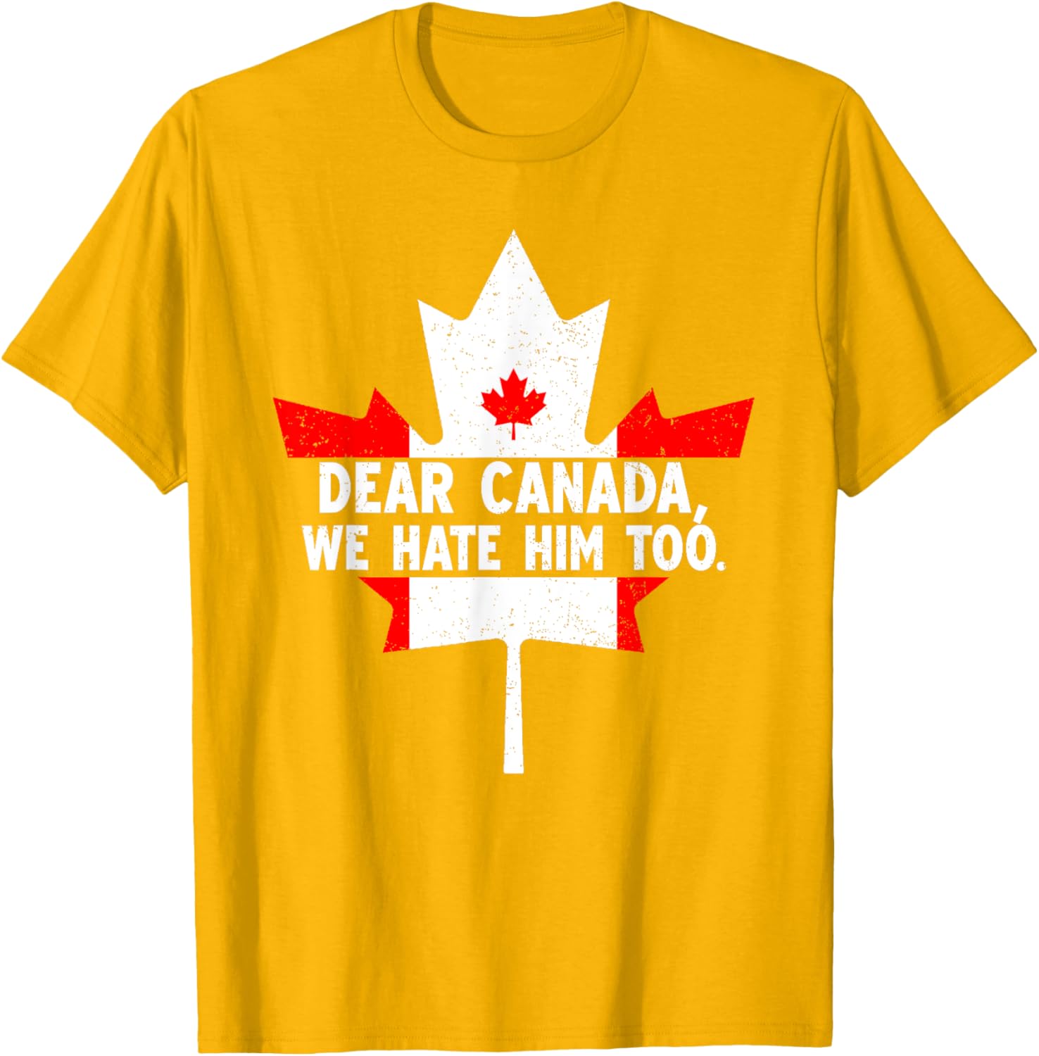 Dear Canada We Hate Him Too Political Protest T-Shirt