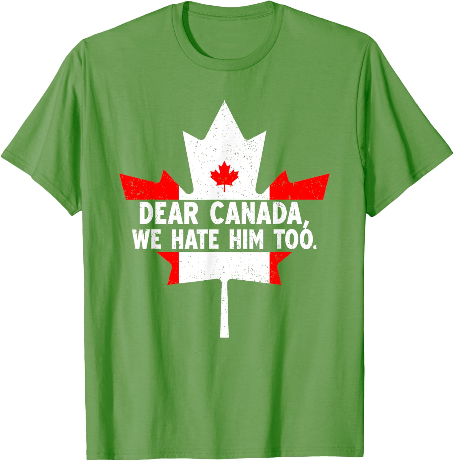Dear Canada We Hate Him Too Political Protest T-Shirt