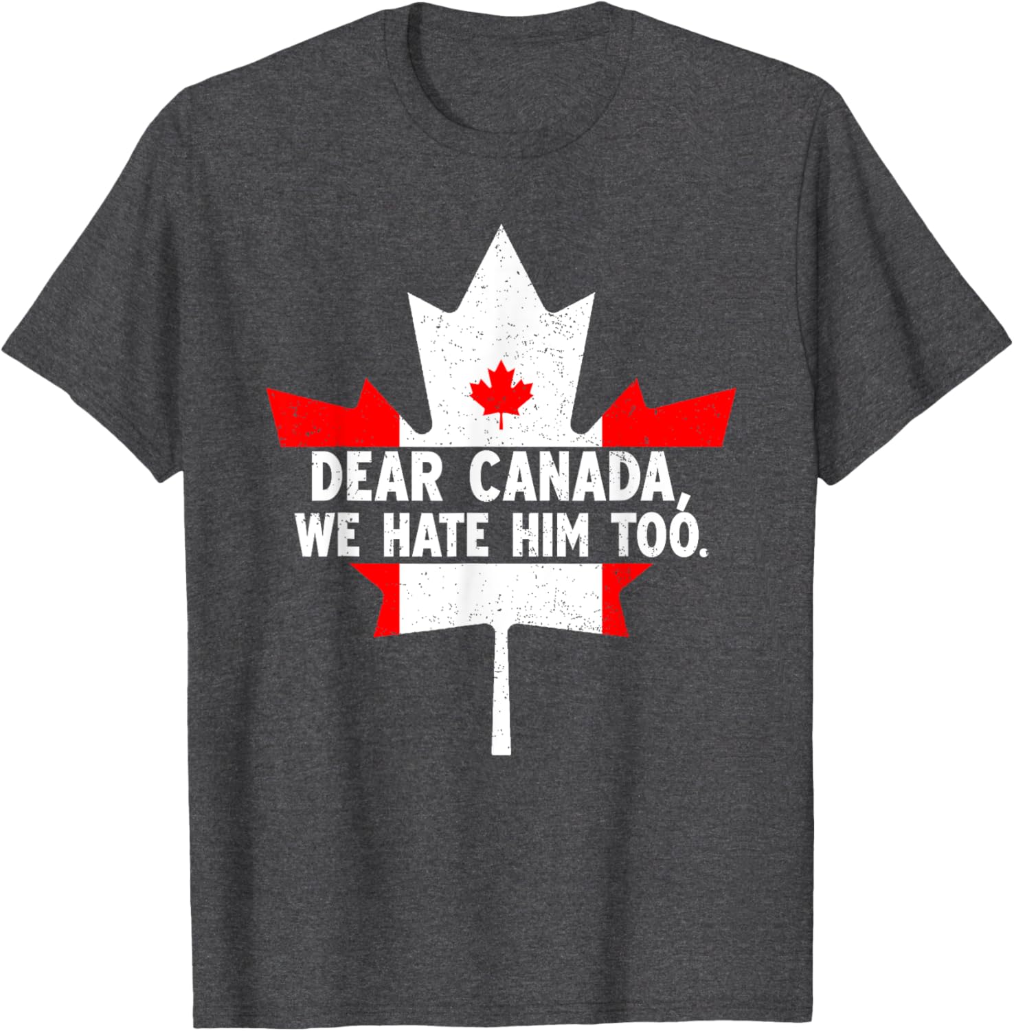 Dear Canada We Hate Him Too Political Protest T-Shirt