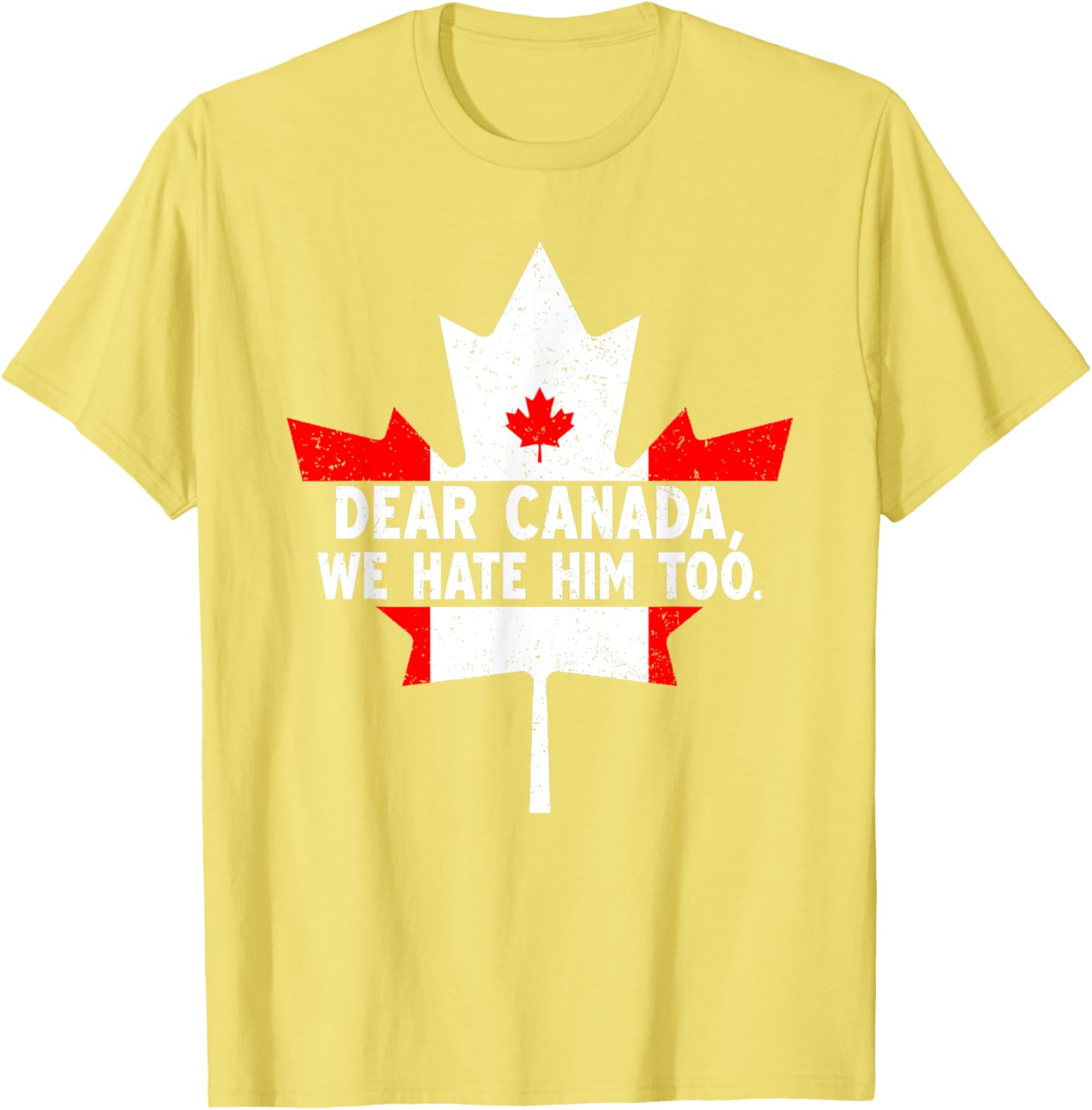 Dear Canada We Hate Him Too Political Protest T-Shirt