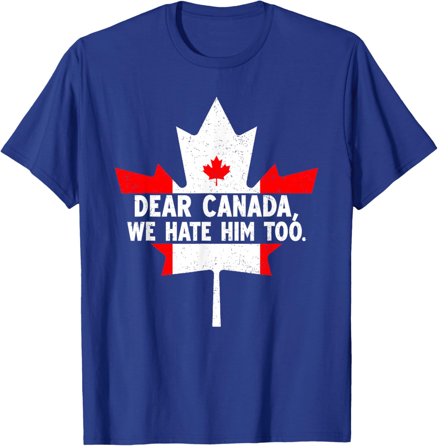 Dear Canada We Hate Him Too Political Protest T-Shirt