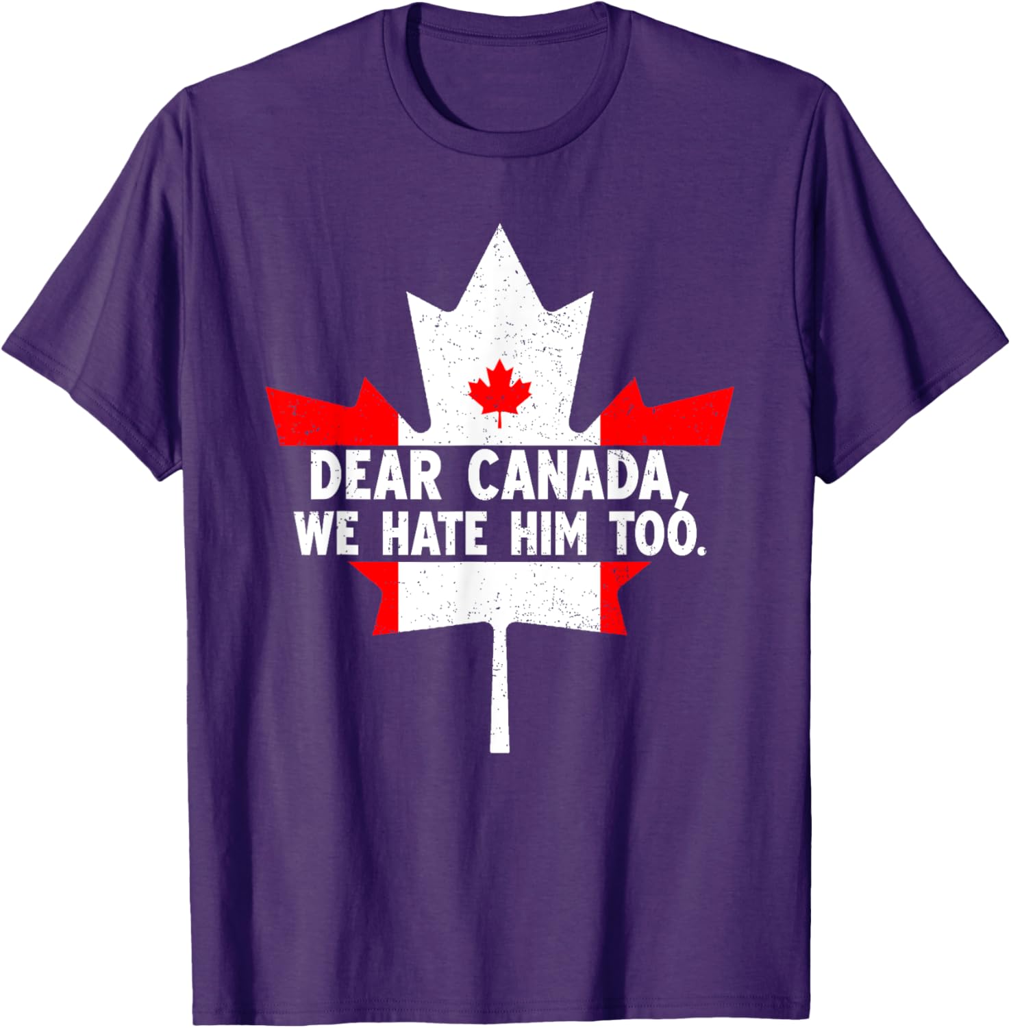 Dear Canada We Hate Him Too Political Protest T-Shirt