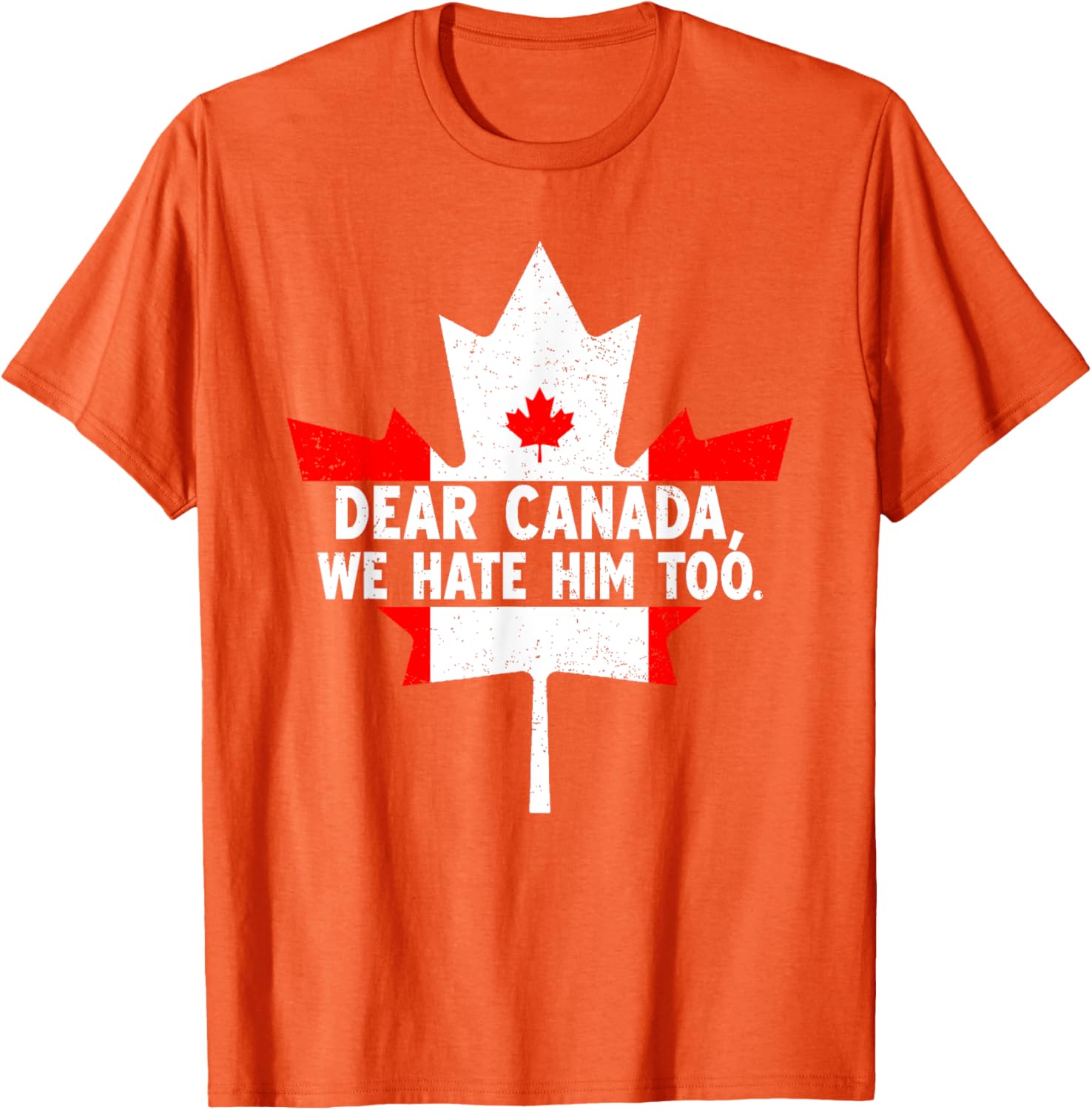 Dear Canada We Hate Him Too Political Protest T-Shirt