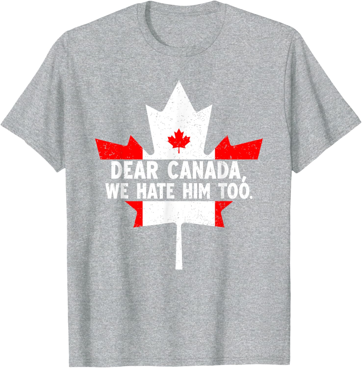 Dear Canada We Hate Him Too Political Protest T-Shirt