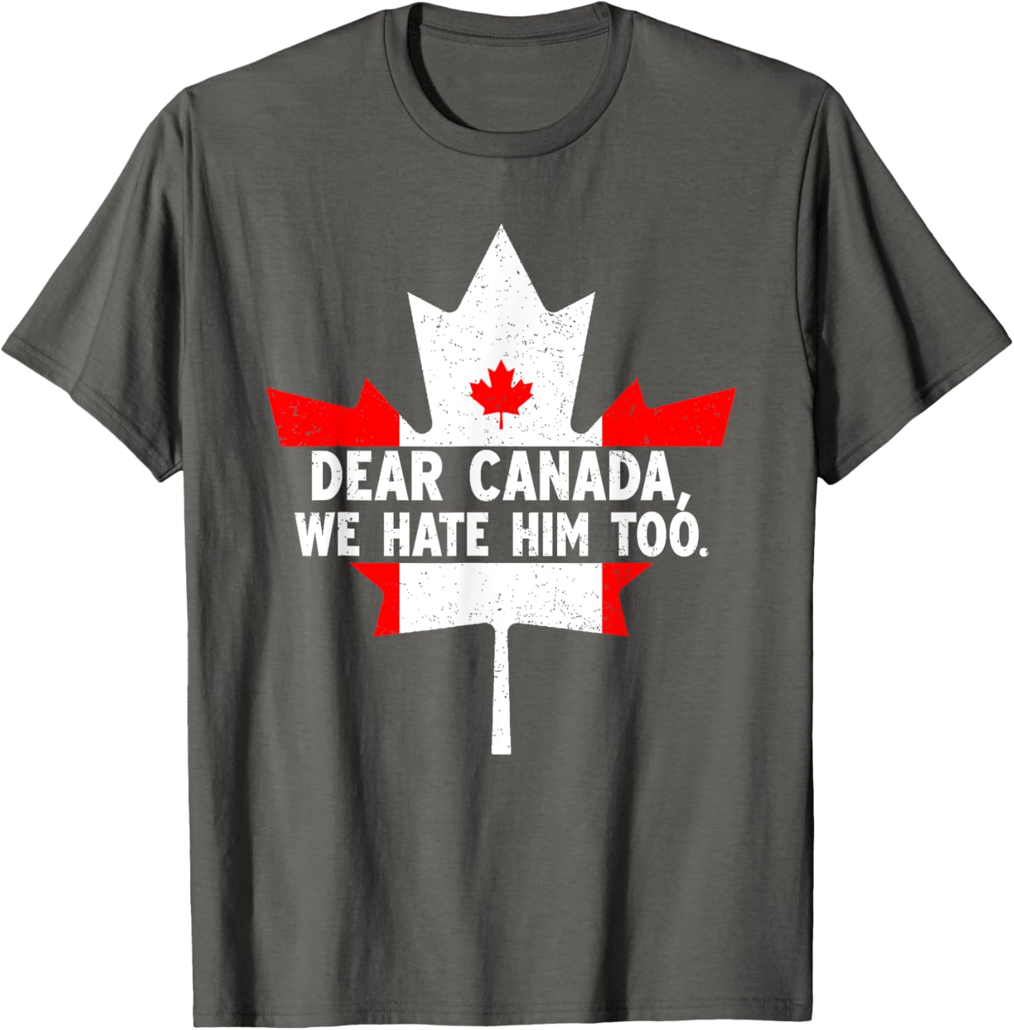 Dear Canada We Hate Him Too Political Protest T-Shirt