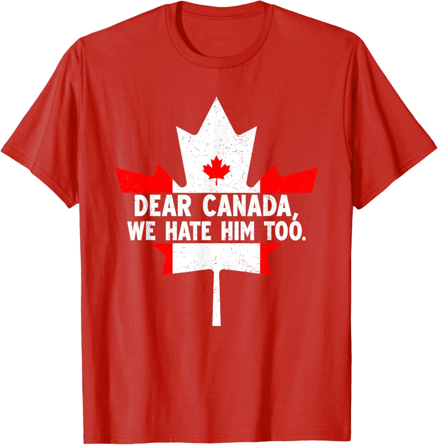 Dear Canada We Hate Him Too Political Protest T-Shirt
