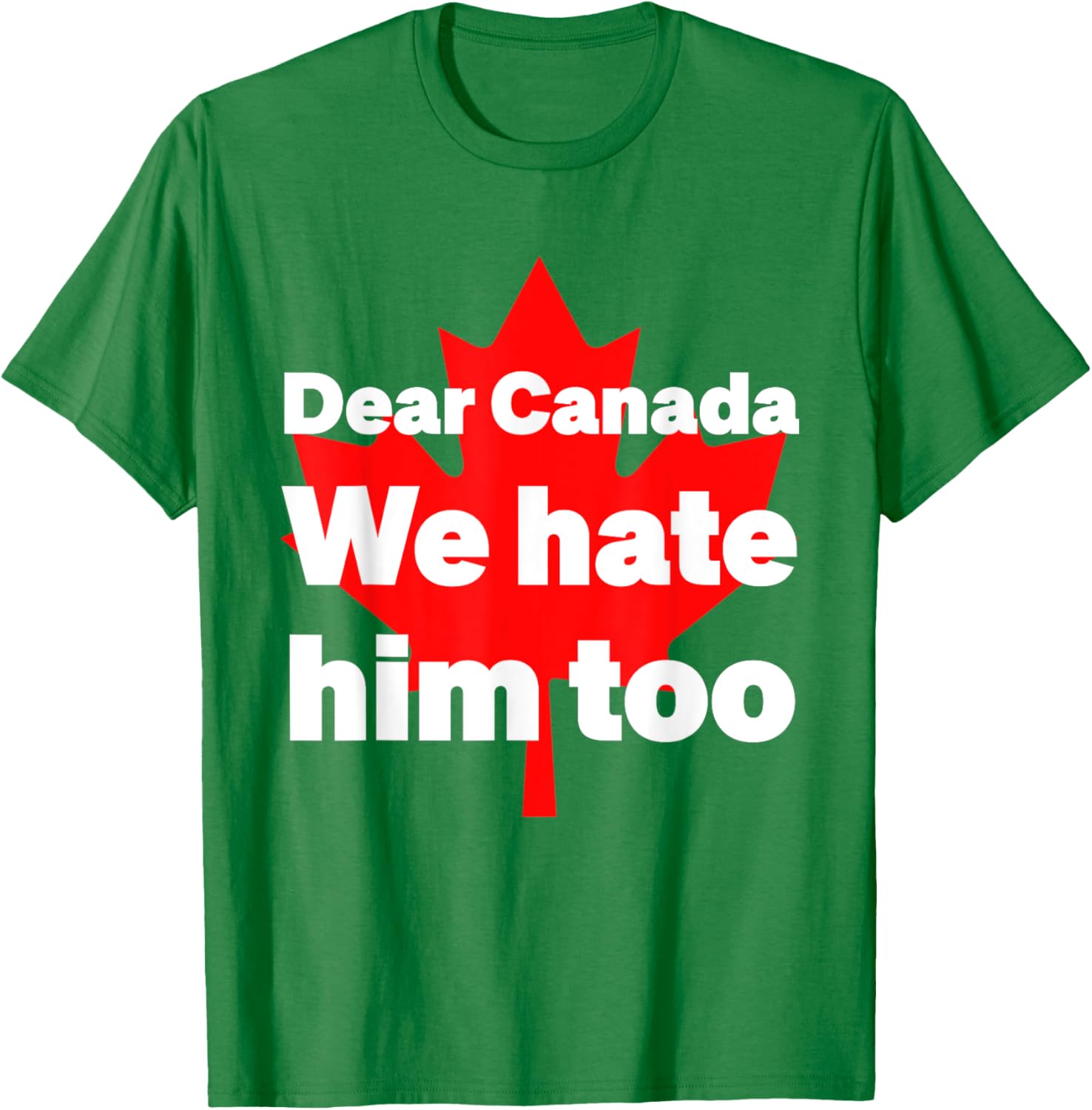 Dear Canada We Hate Him Too Political Protest T-Shirt