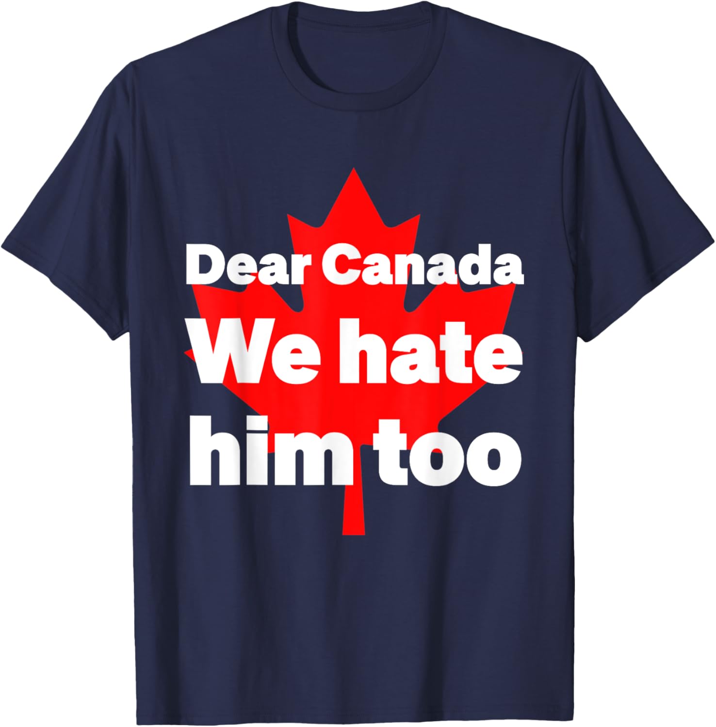 Dear Canada We Hate Him Too Political Protest T-Shirt