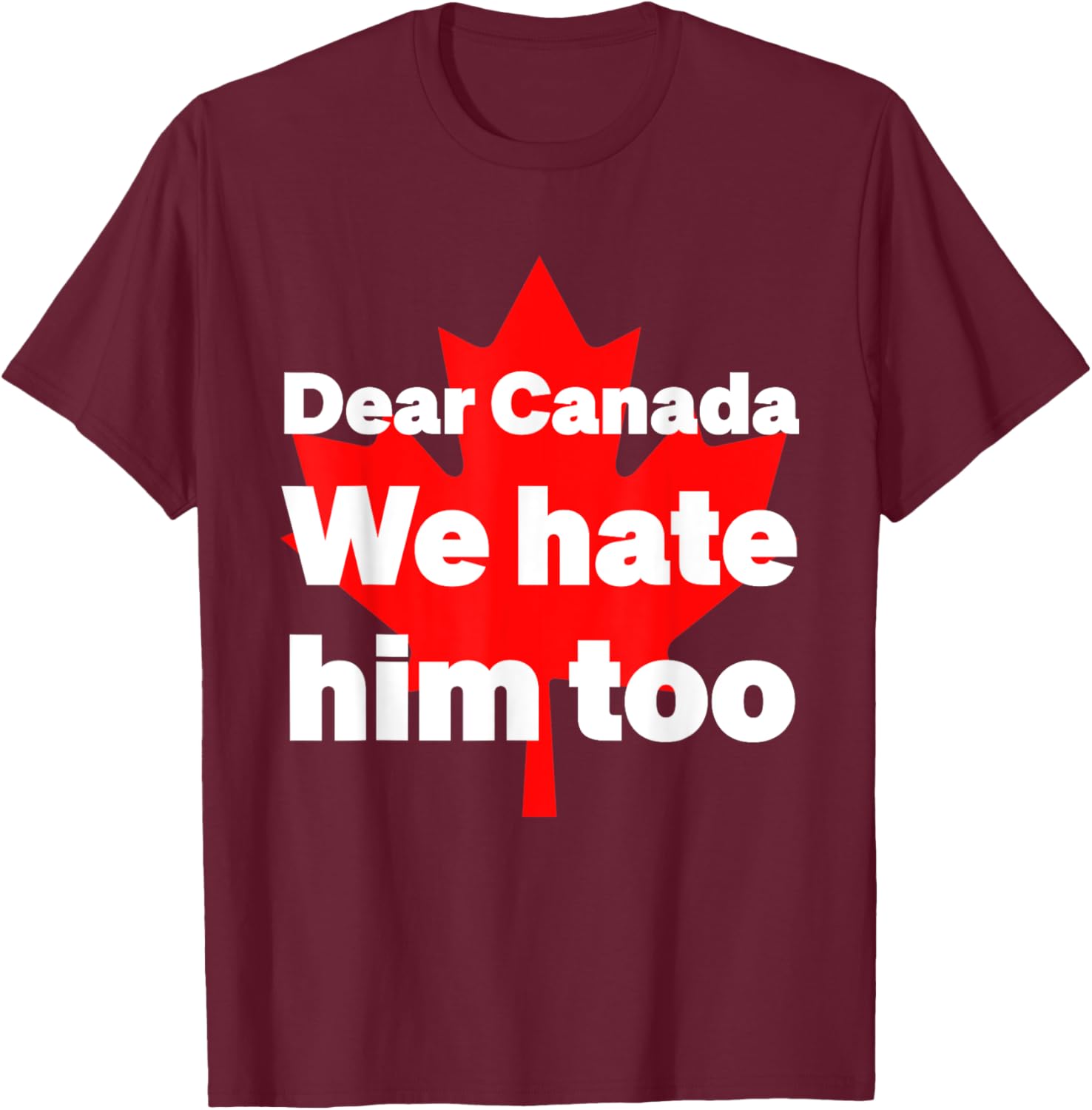 Dear Canada We Hate Him Too Political Protest T-Shirt
