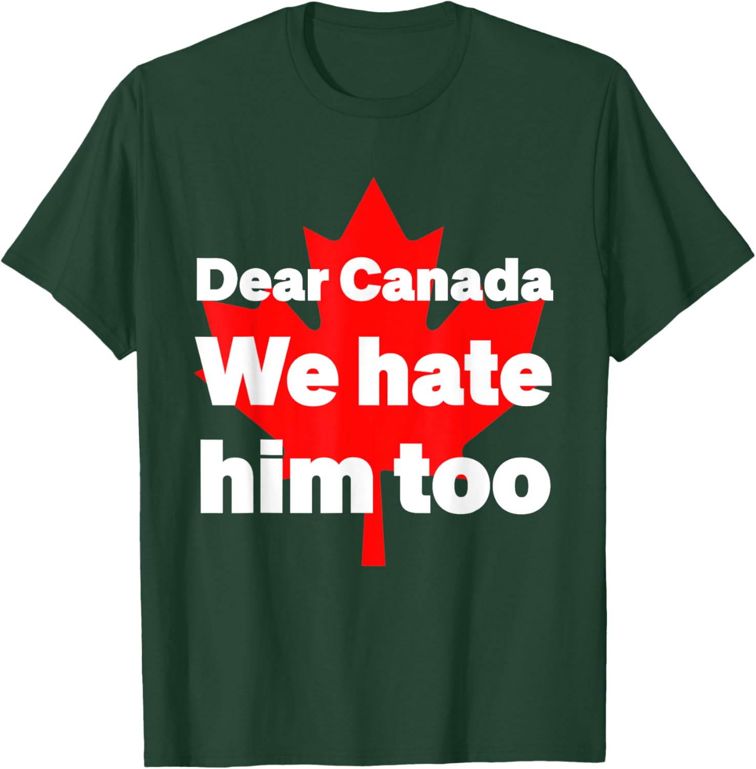 Dear Canada We Hate Him Too Political Protest T-Shirt