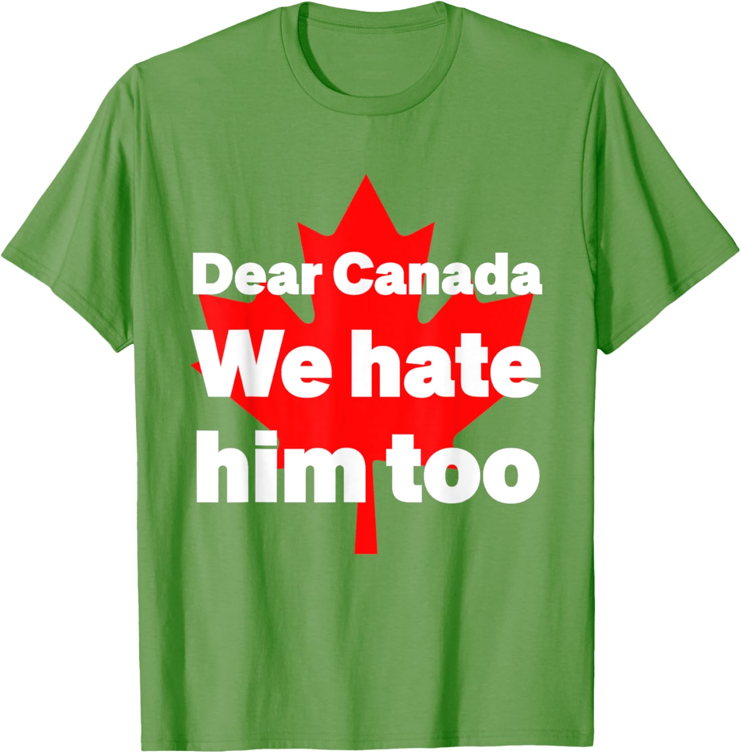 Dear Canada We Hate Him Too Political Protest T-Shirt