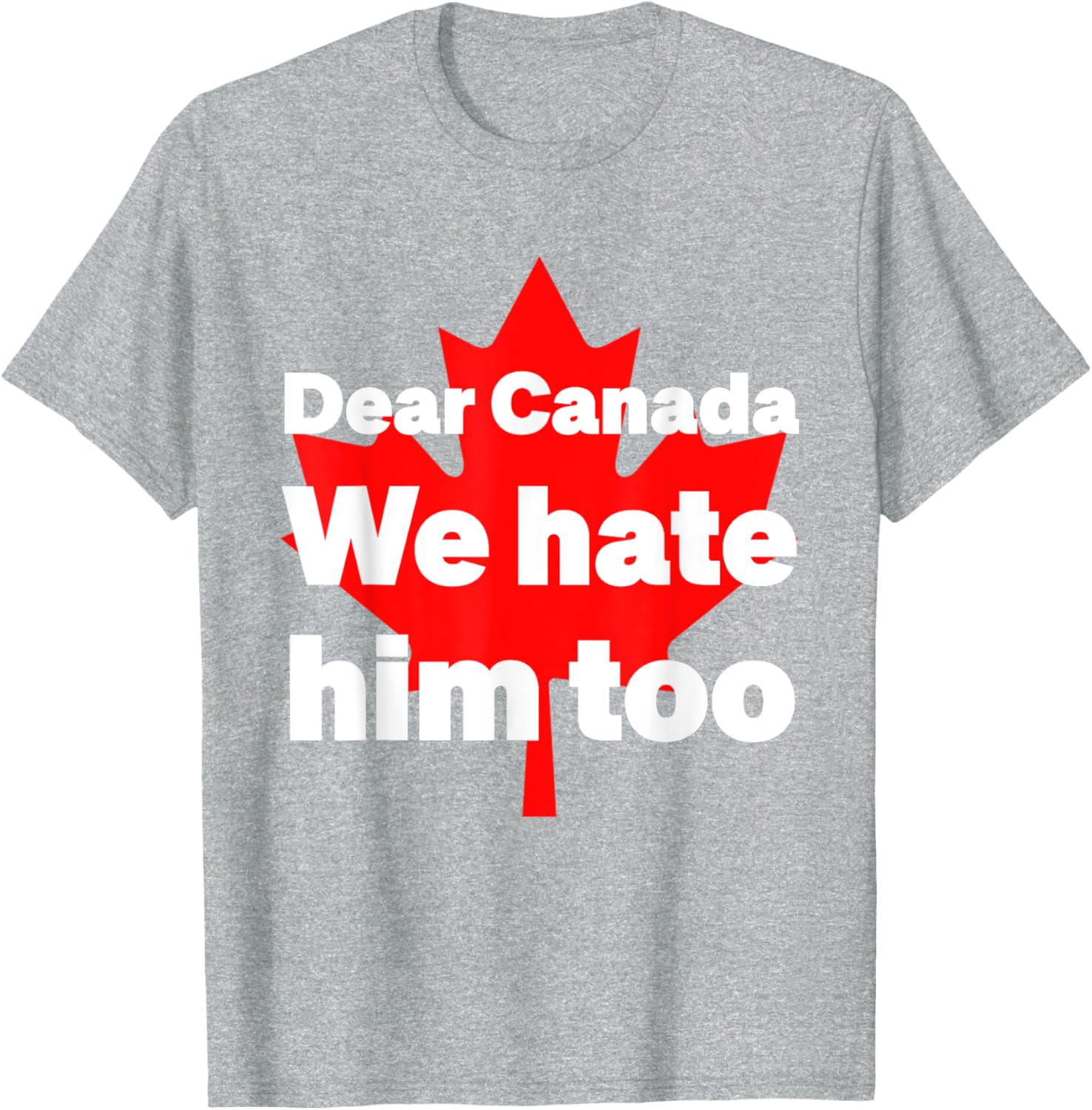 Dear Canada We Hate Him Too Political Protest T-Shirt