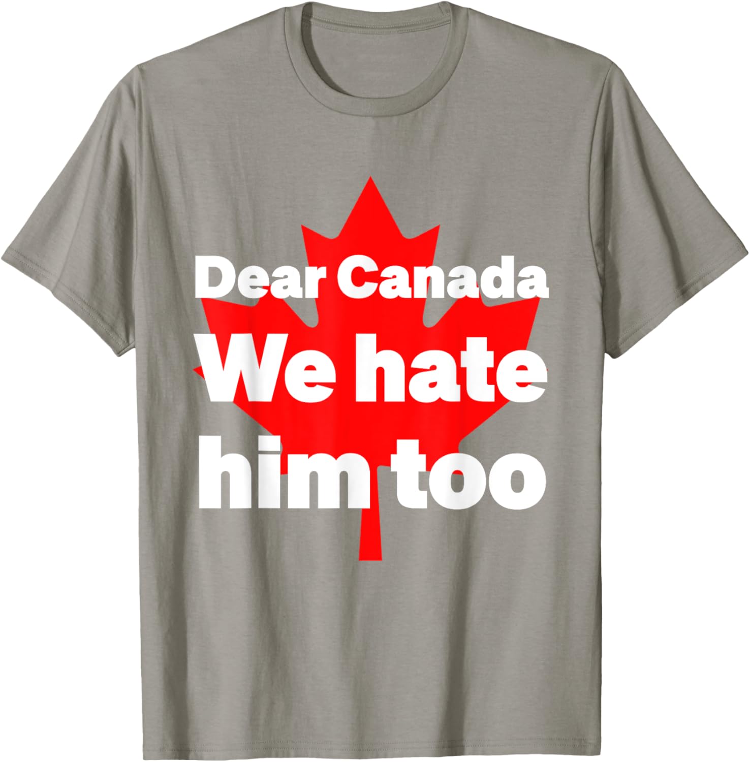 Dear Canada We Hate Him Too Political Protest T-Shirt