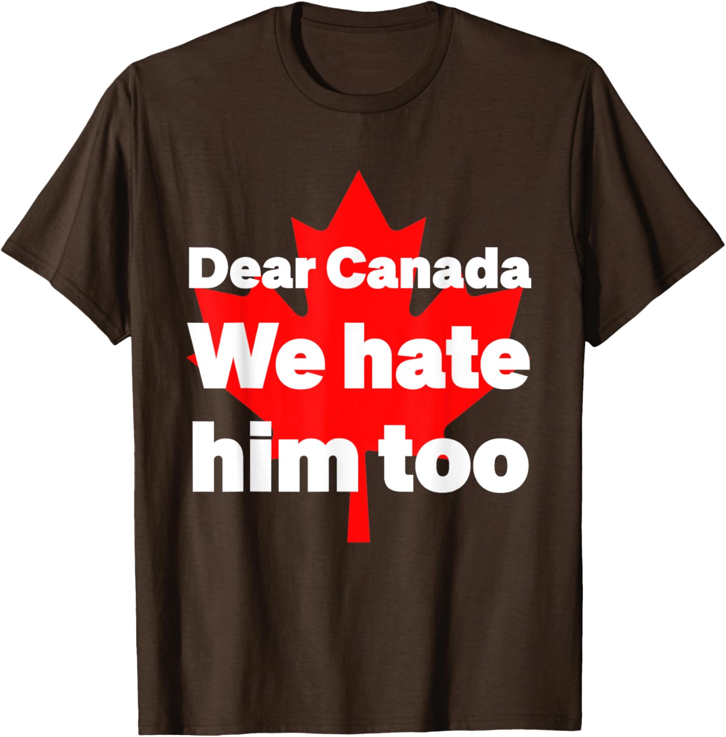 Dear Canada We Hate Him Too Political Protest T-Shirt