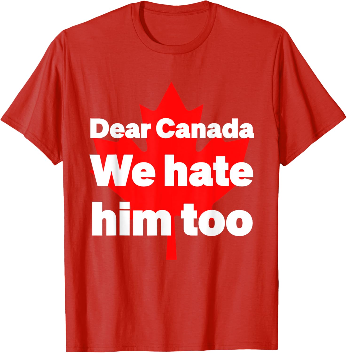 Dear Canada We Hate Him Too Political Protest T-Shirt