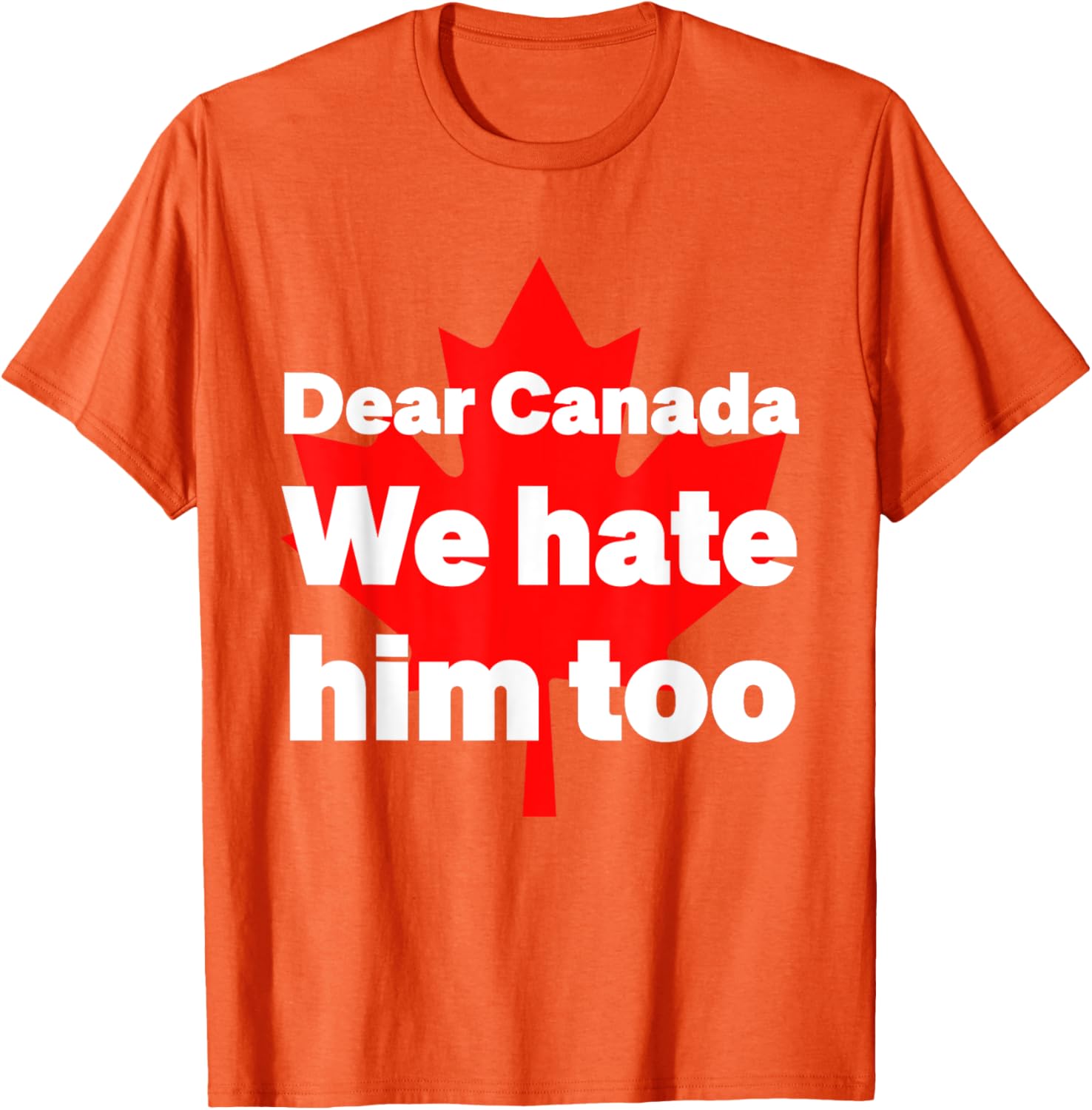 Dear Canada We Hate Him Too Political Protest T-Shirt