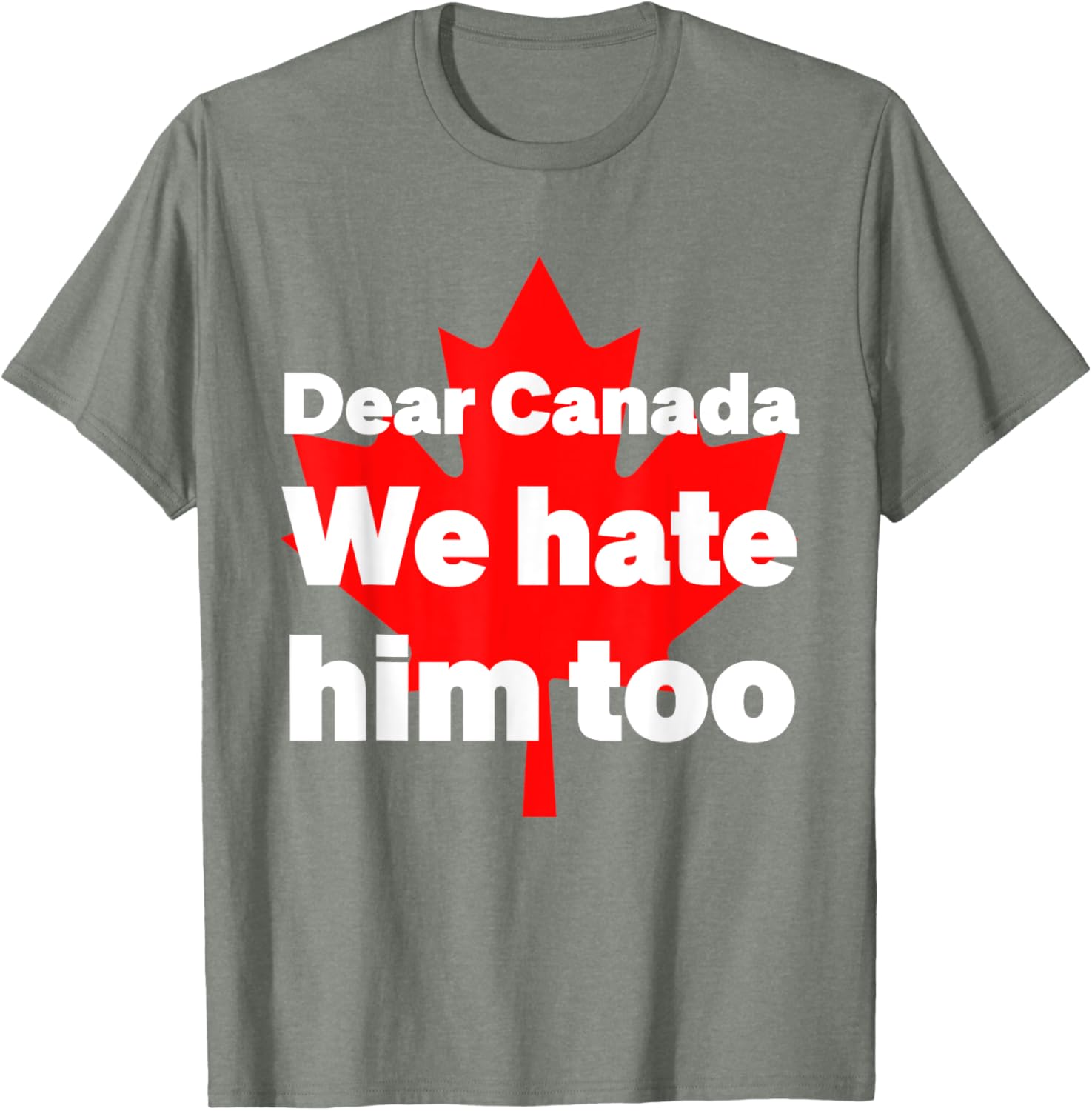 Dear Canada We Hate Him Too Political Protest T-Shirt