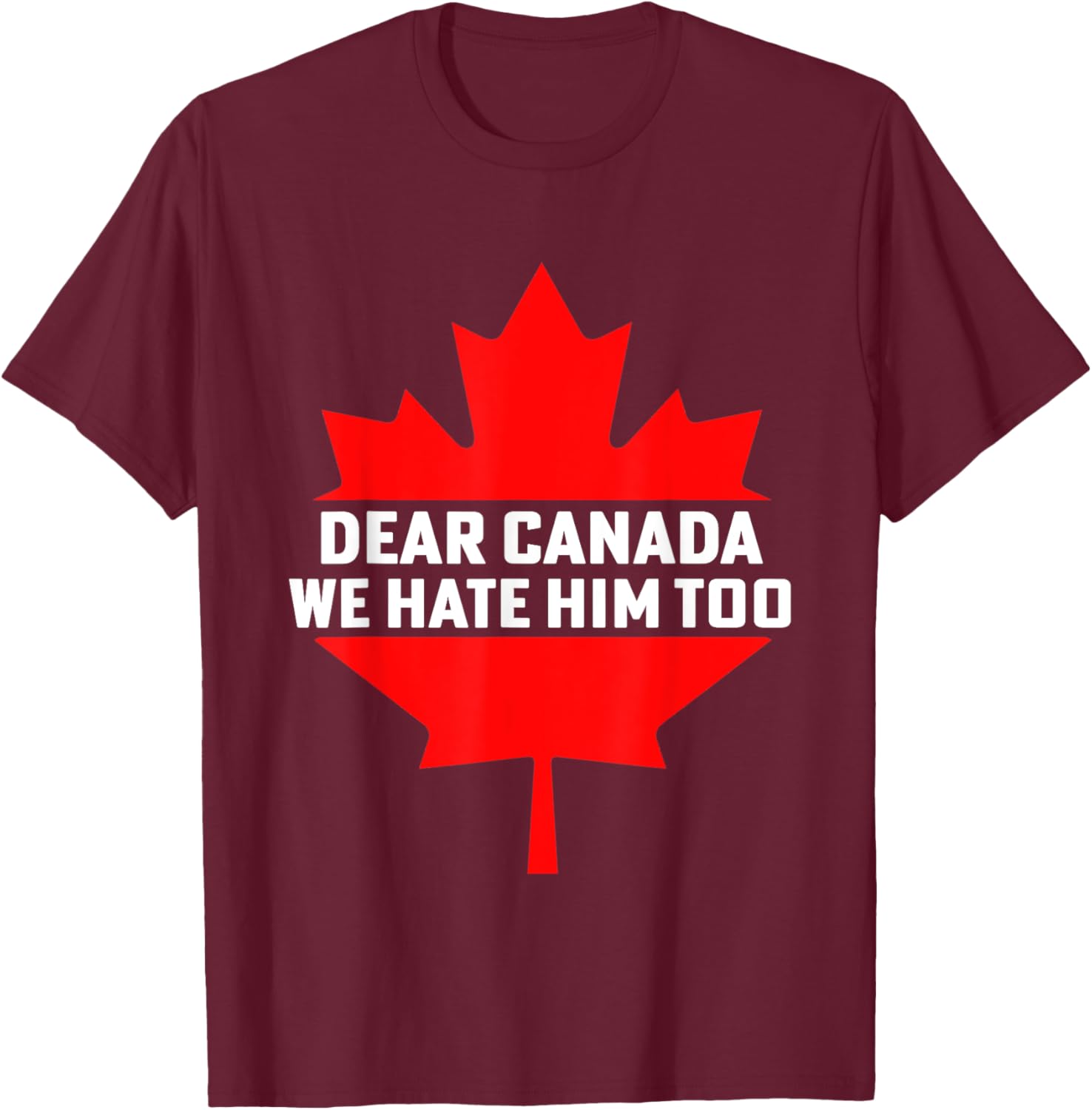 Dear Canada We Hate Him Too Political Protest T-Shirt