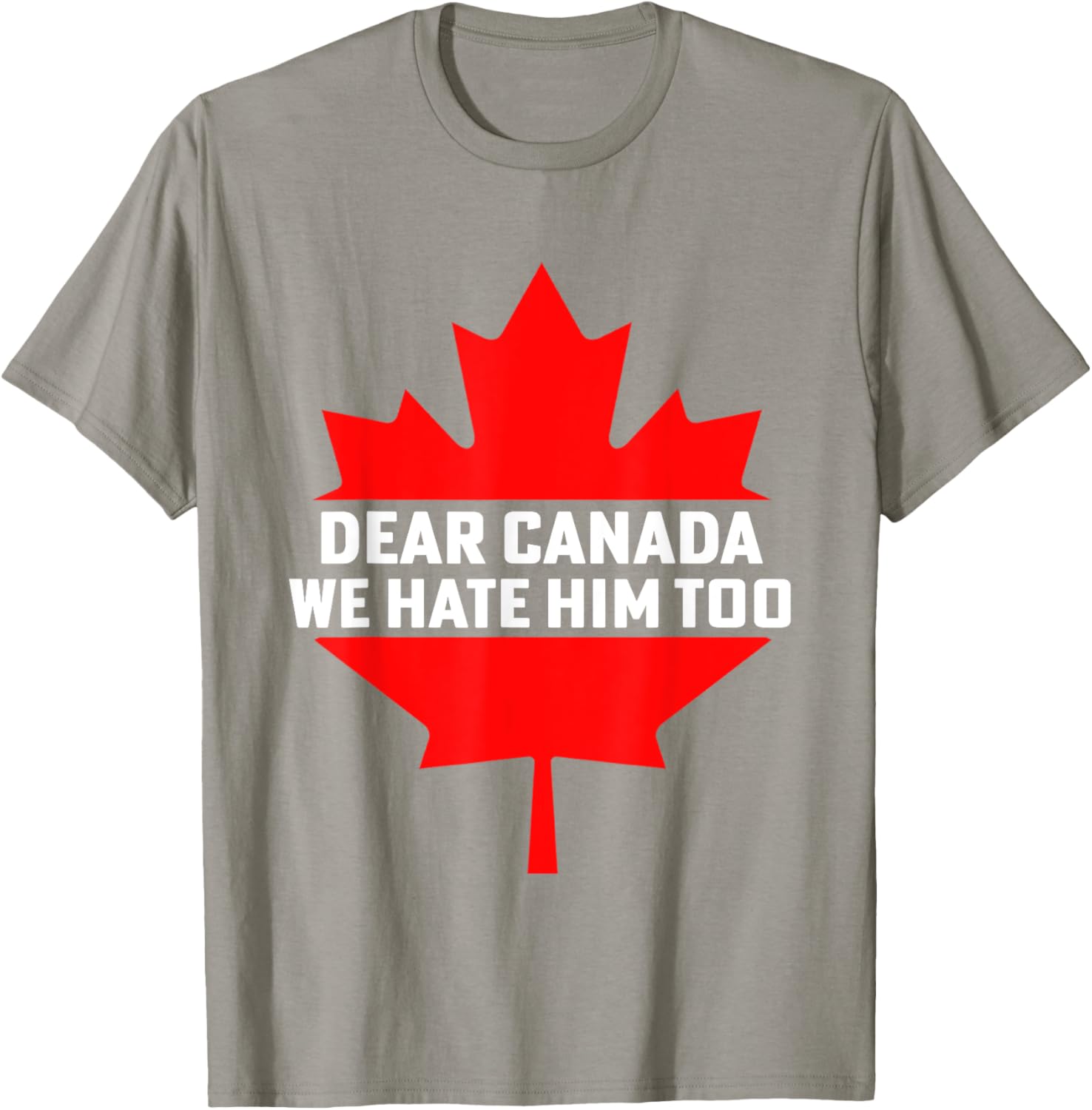 Dear Canada We Hate Him Too Political Protest T-Shirt