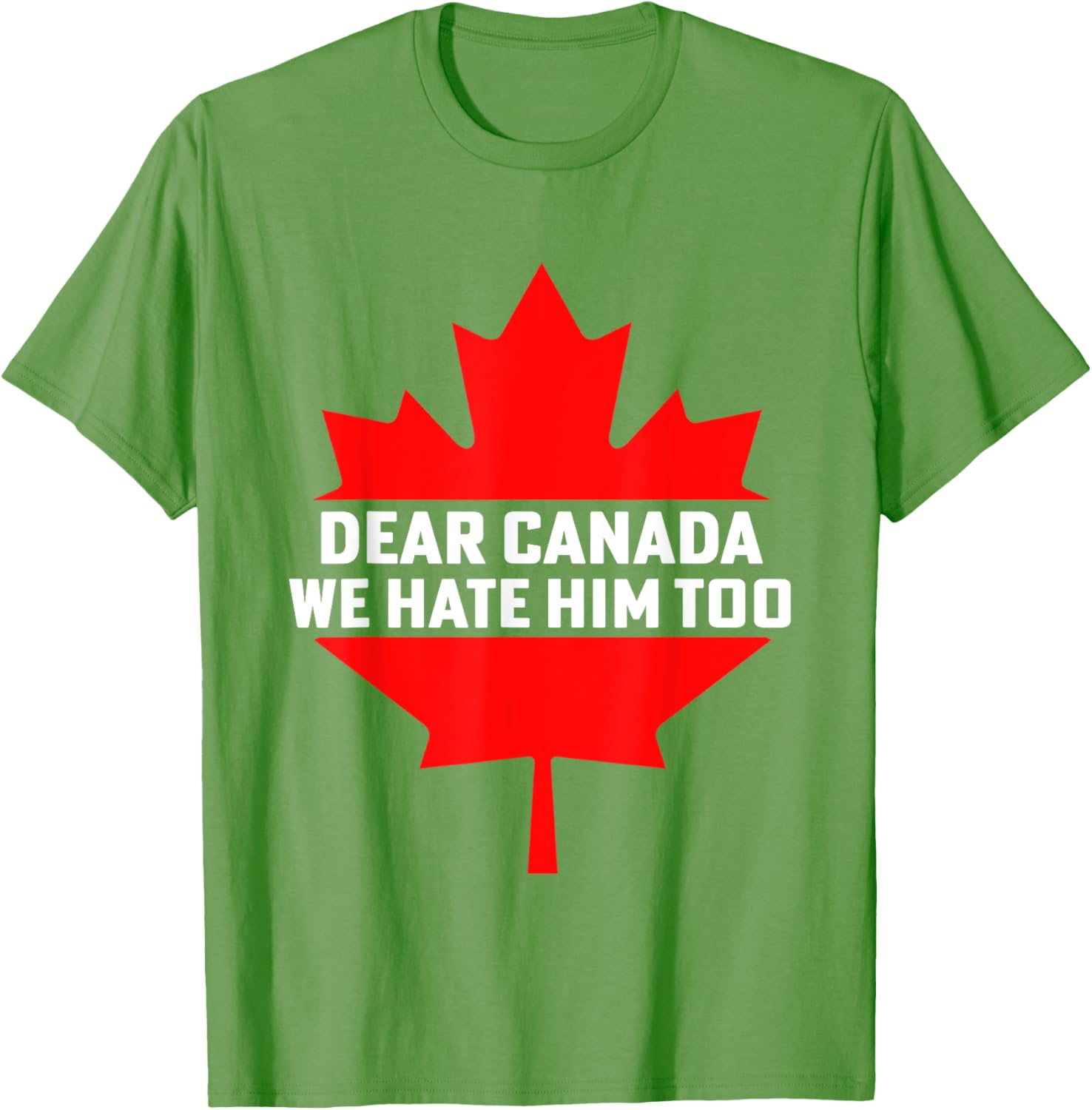 Dear Canada We Hate Him Too Political Protest T-Shirt
