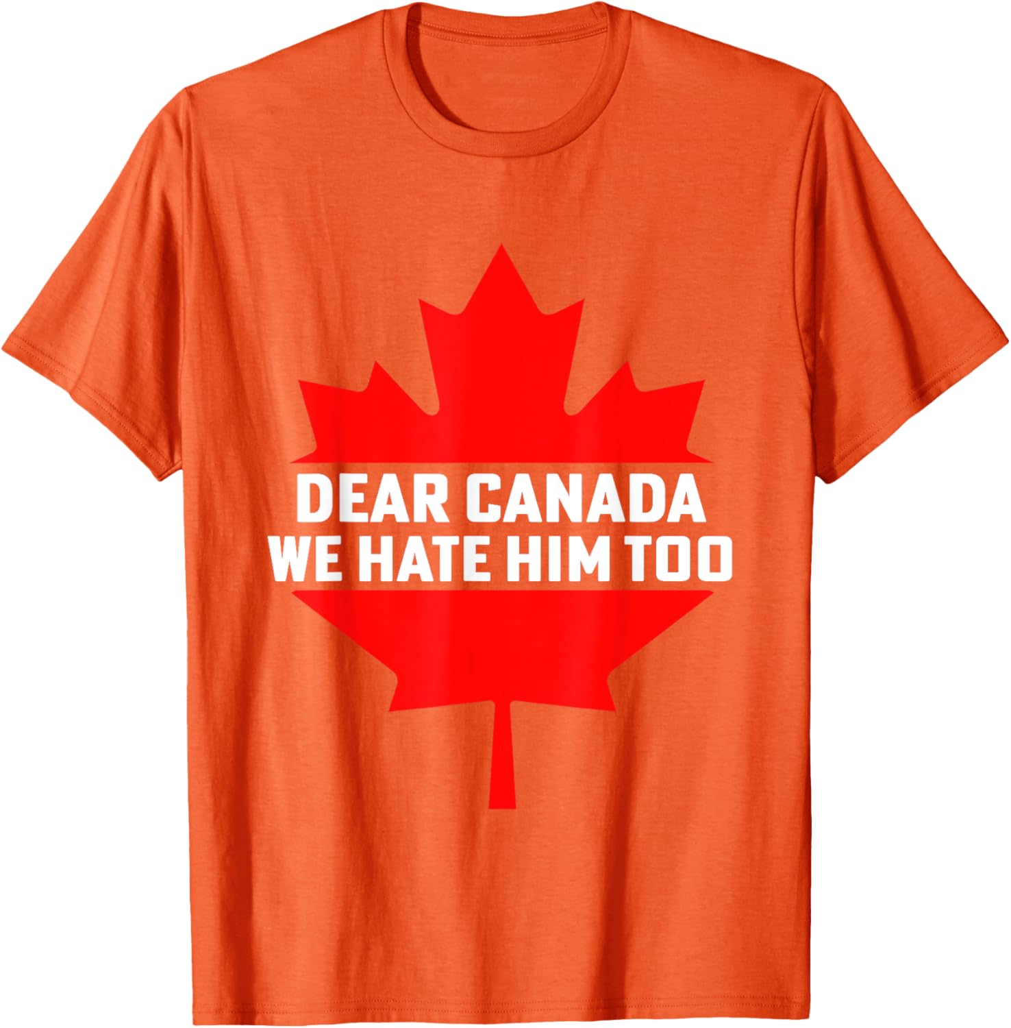 Dear Canada We Hate Him Too Political Protest T-Shirt