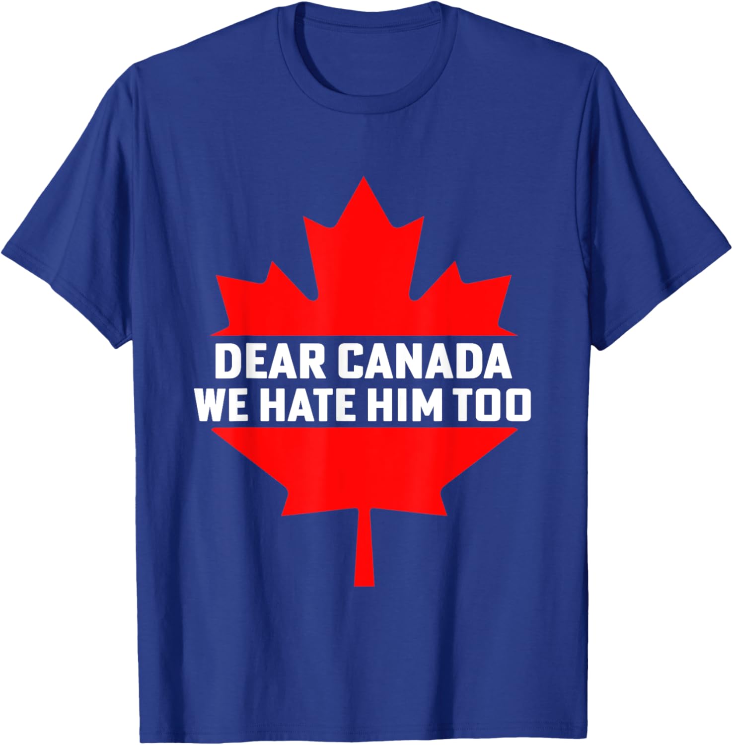Dear Canada We Hate Him Too Political Protest T-Shirt