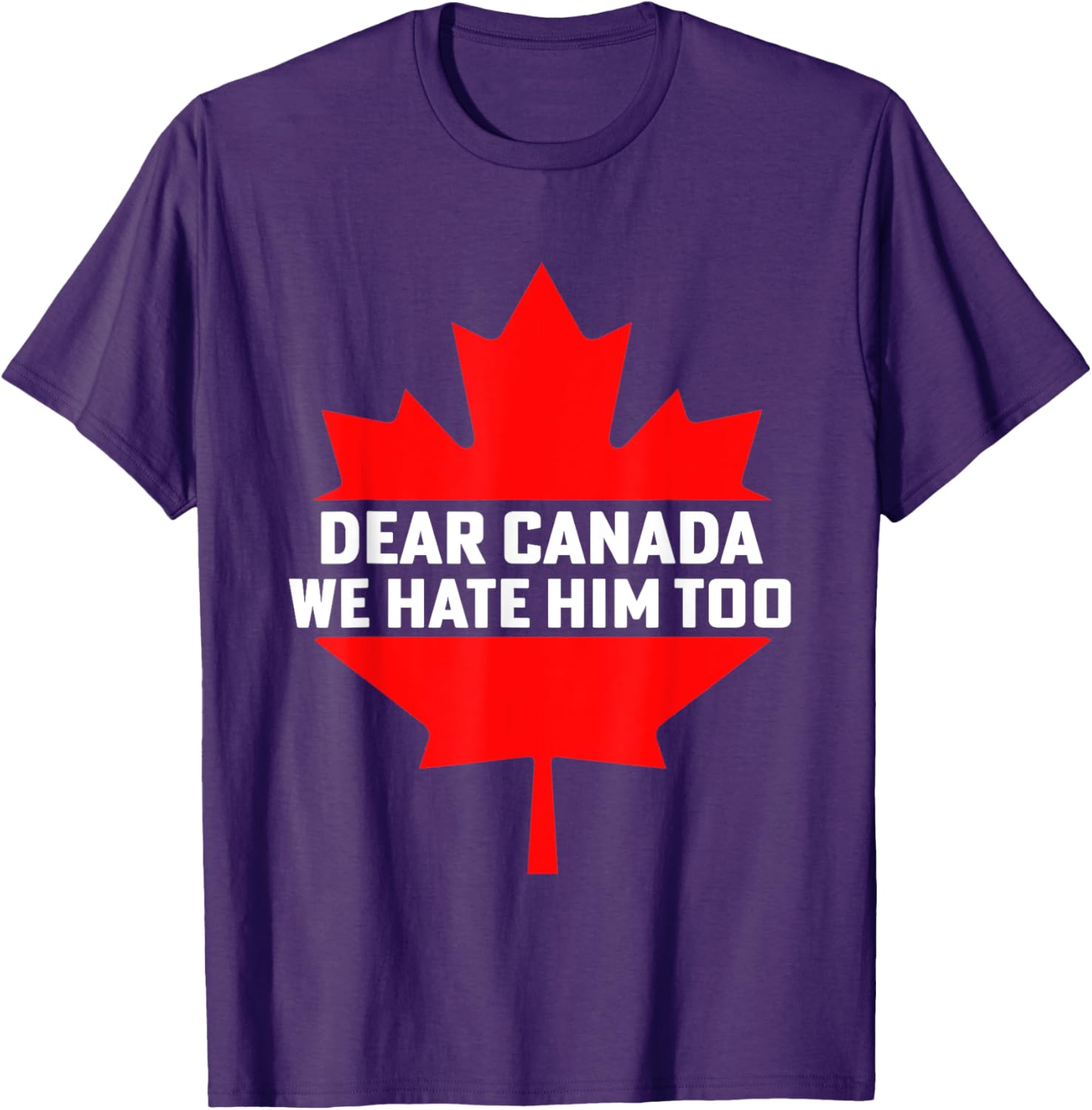 Dear Canada We Hate Him Too Political Protest T-Shirt