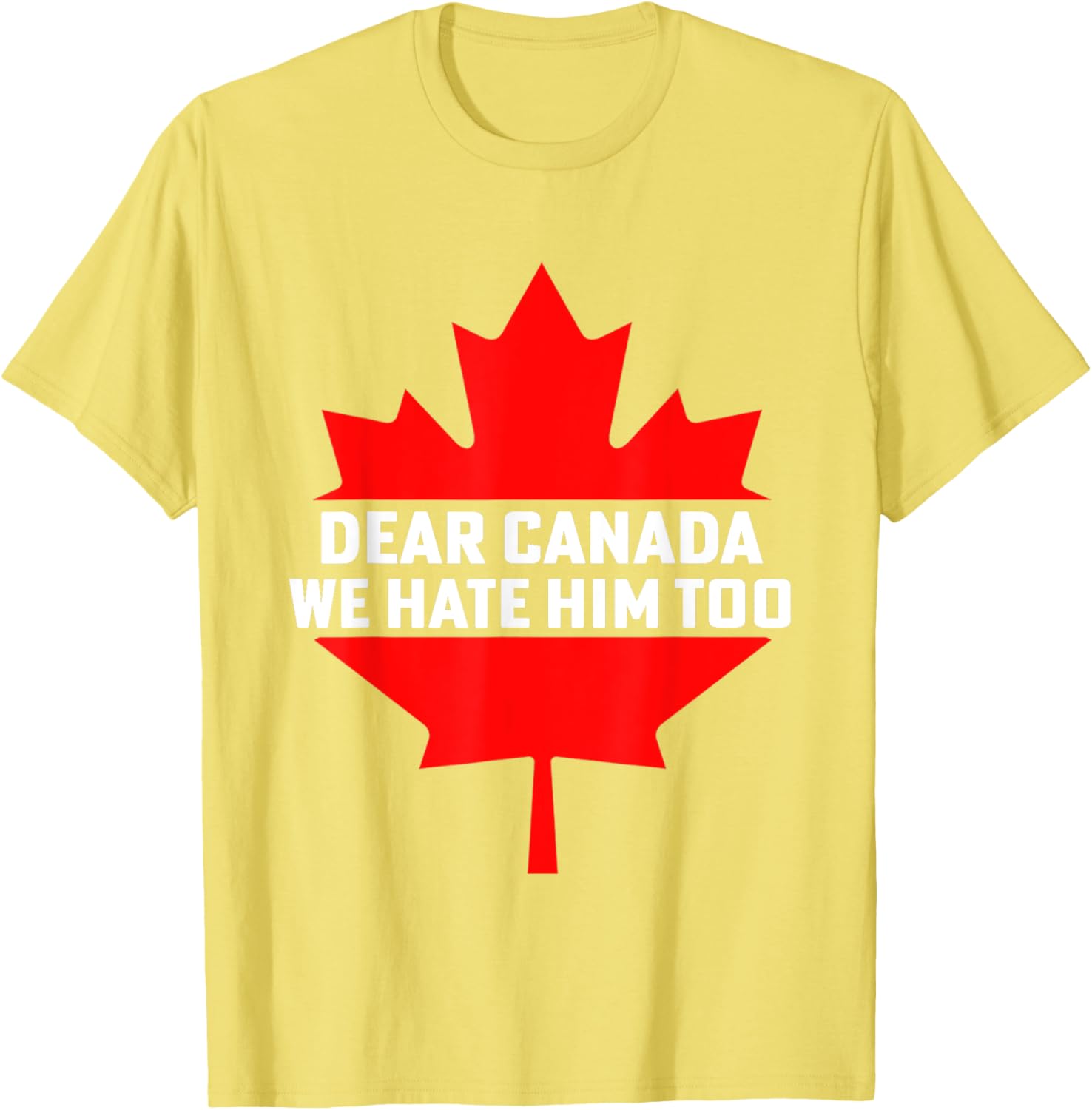 Dear Canada We Hate Him Too Political Protest T-Shirt