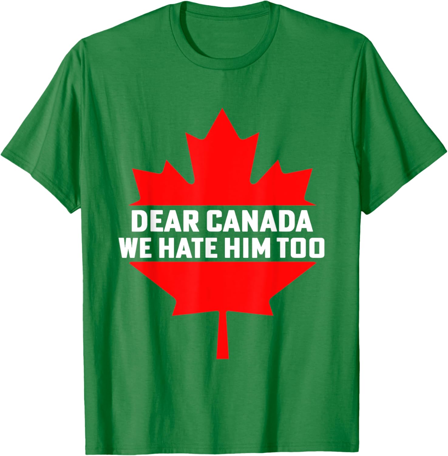 Dear Canada We Hate Him Too Political Protest T-Shirt