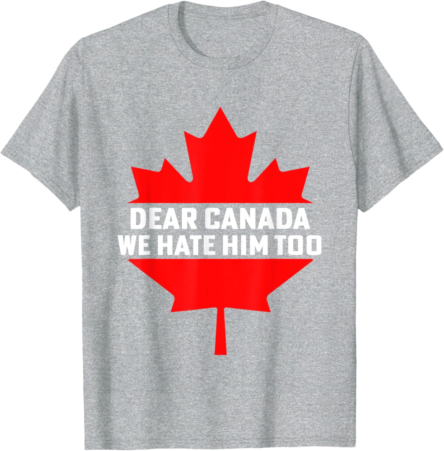 Dear Canada We Hate Him Too Political Protest T-Shirt