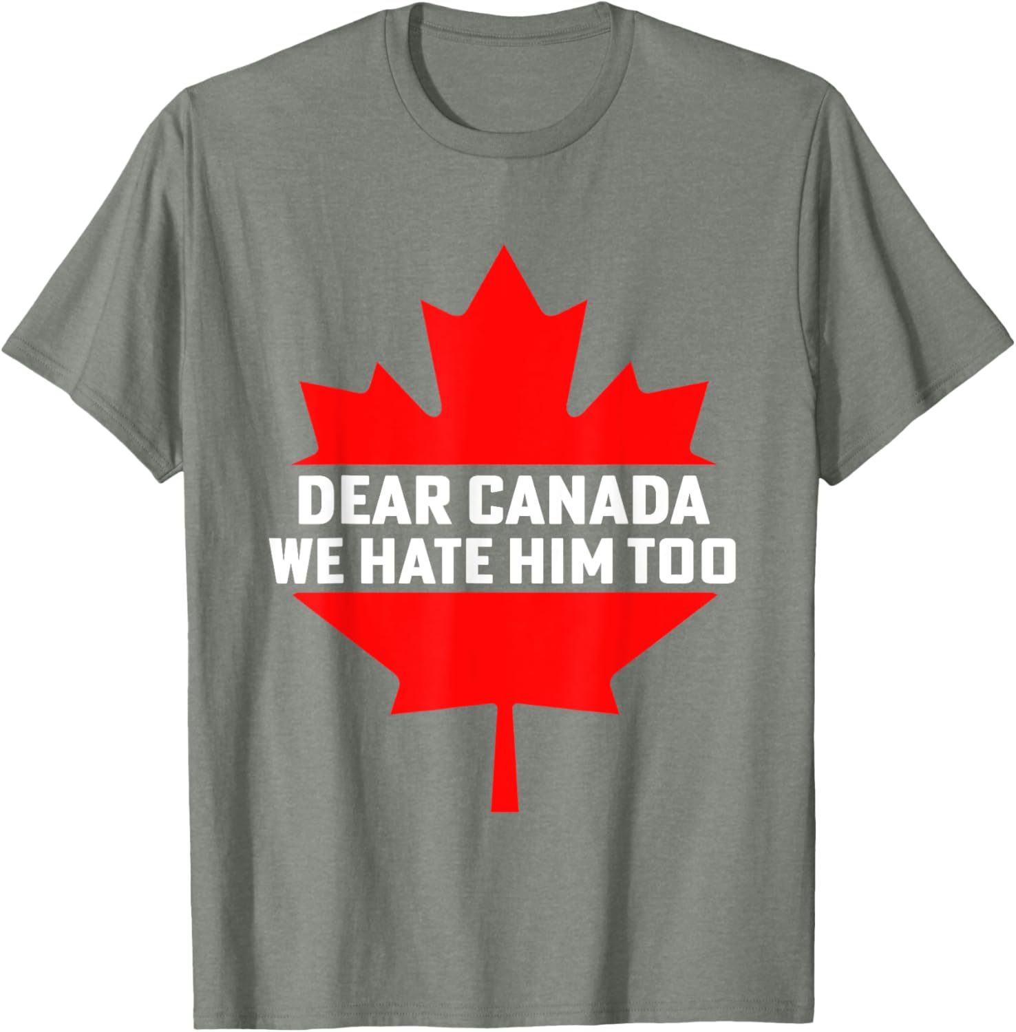 Dear Canada We Hate Him Too Political Protest T-Shirt