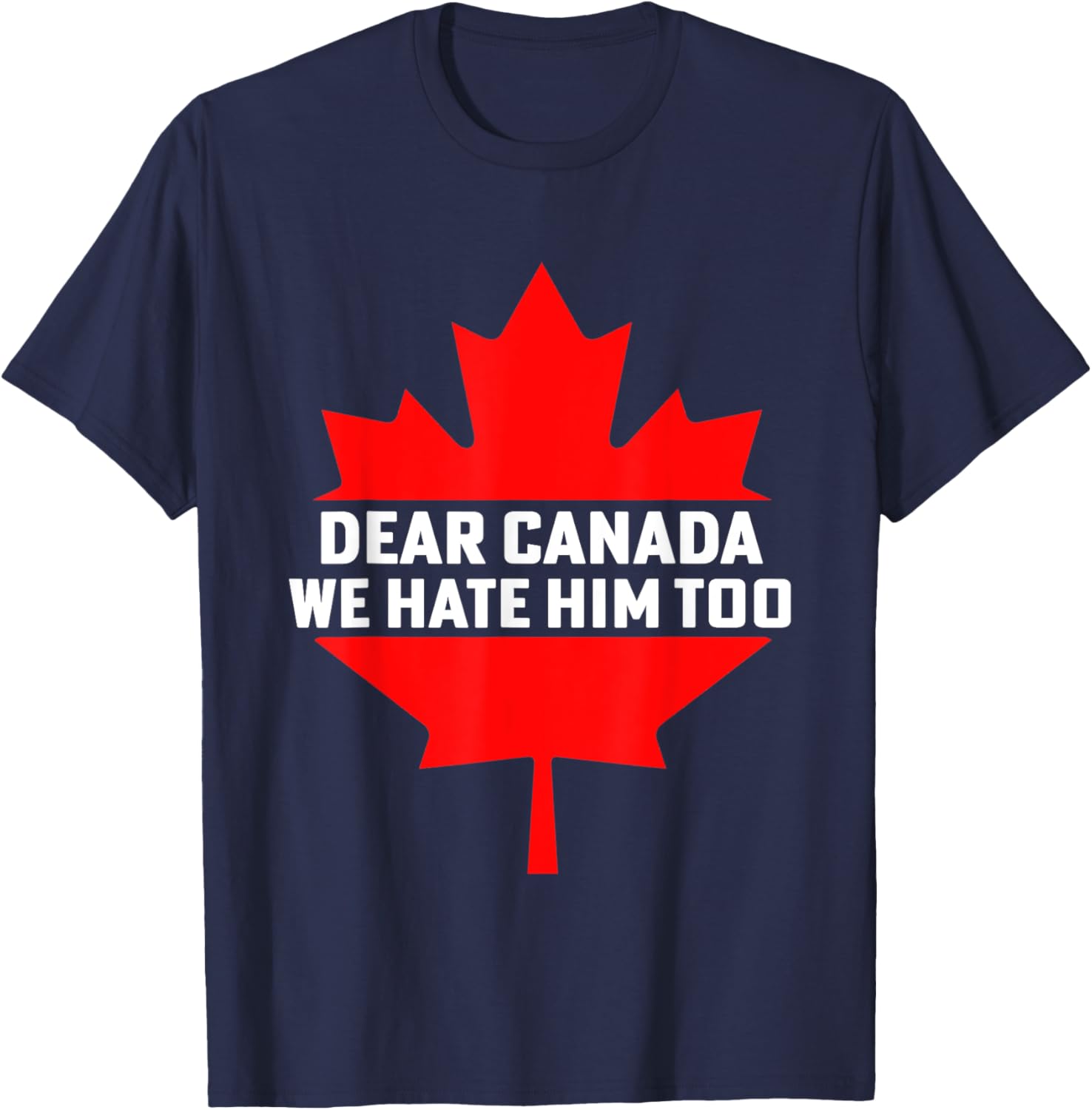Dear Canada We Hate Him Too Political Protest T-Shirt