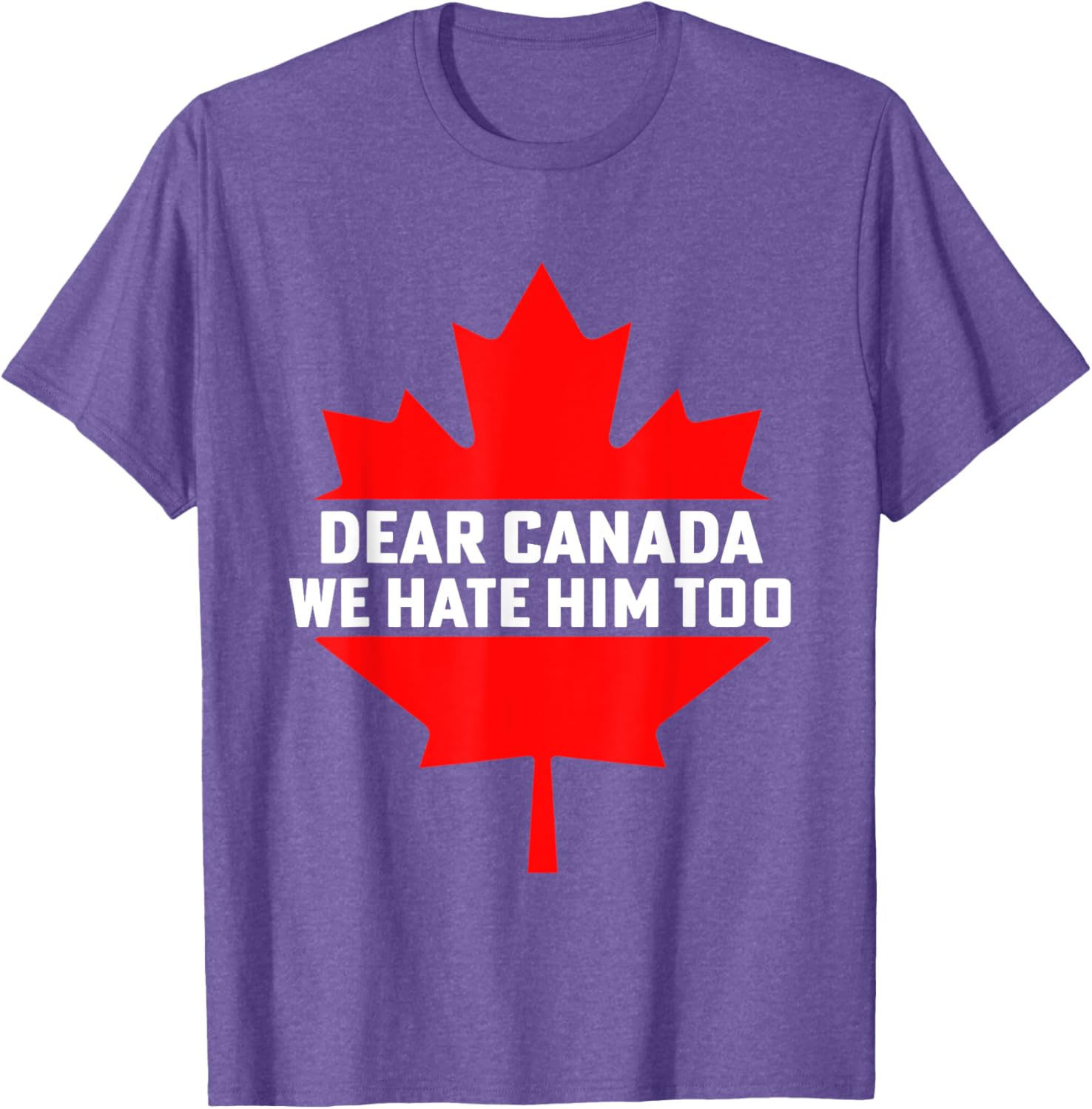 Dear Canada We Hate Him Too Political Protest T-Shirt