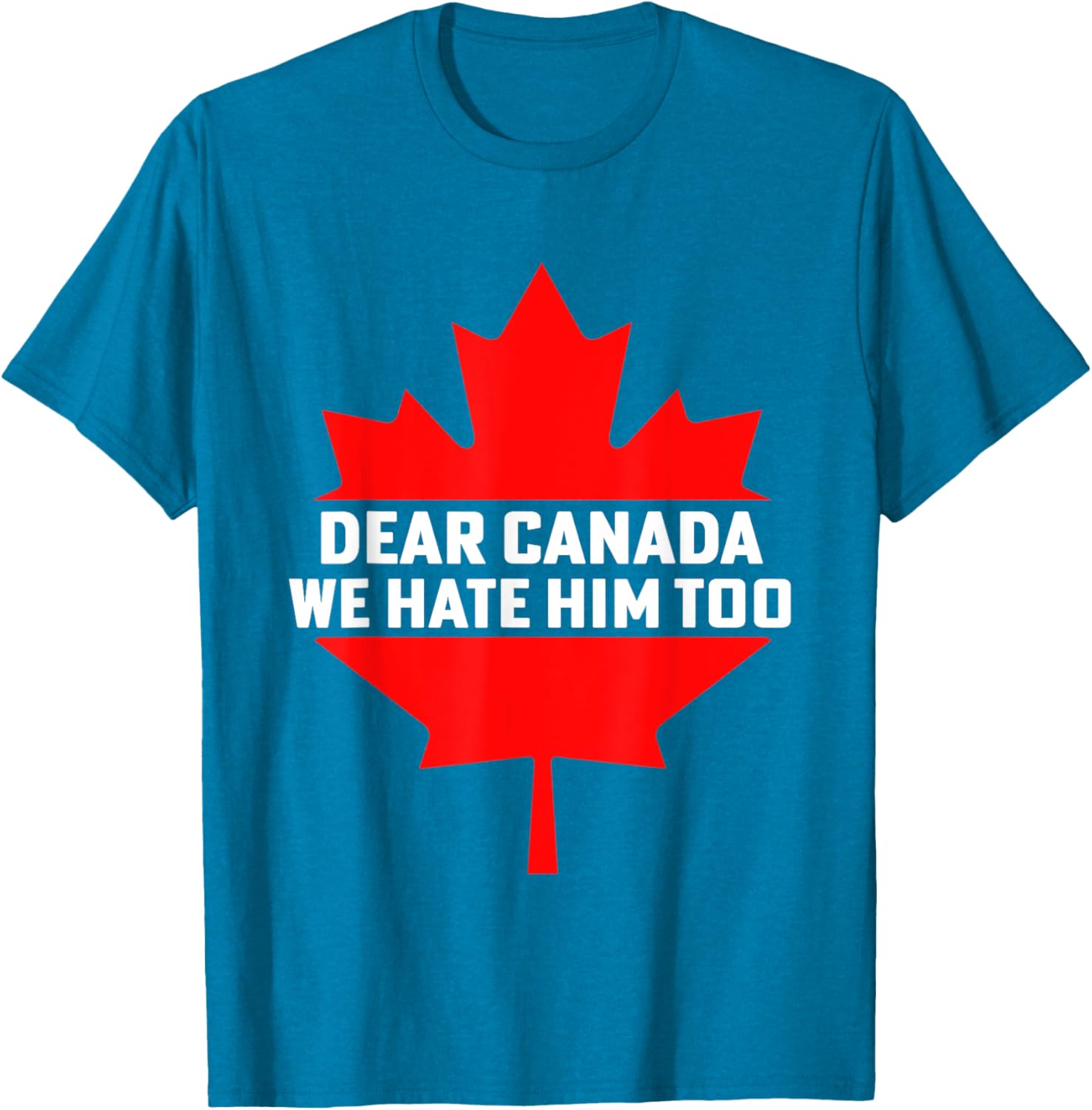 Dear Canada We Hate Him Too Political Protest T-Shirt