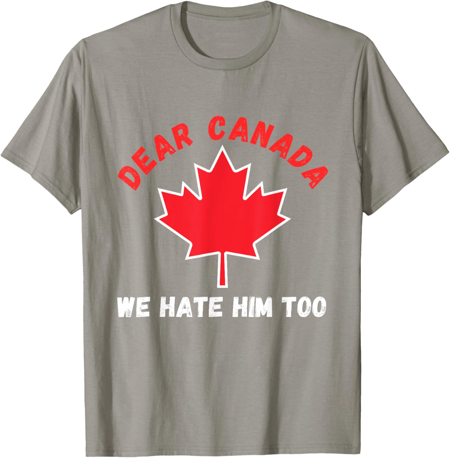 Dear Canada We Hate Him Too Political Protest T-Shirt