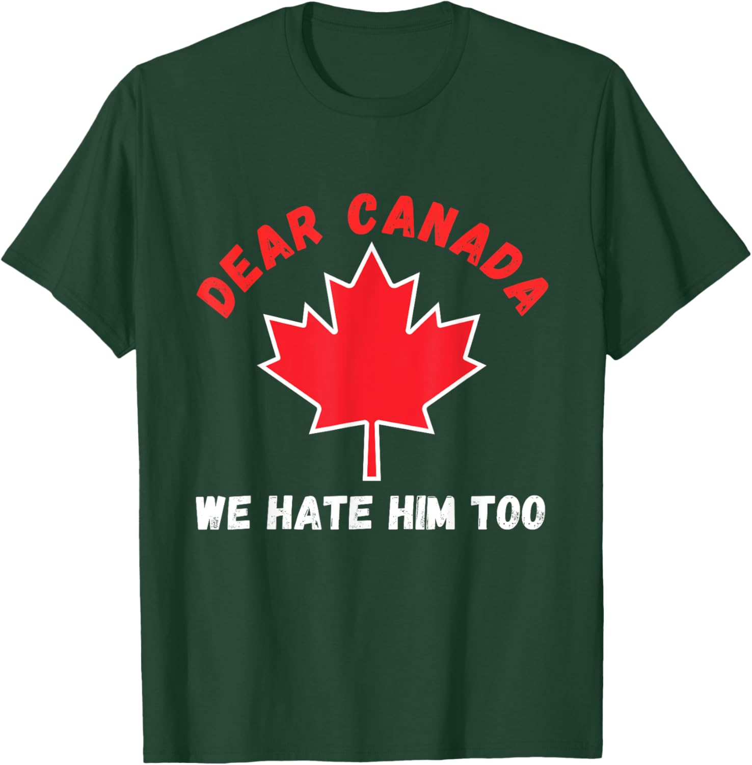 Dear Canada We Hate Him Too Political Protest T-Shirt
