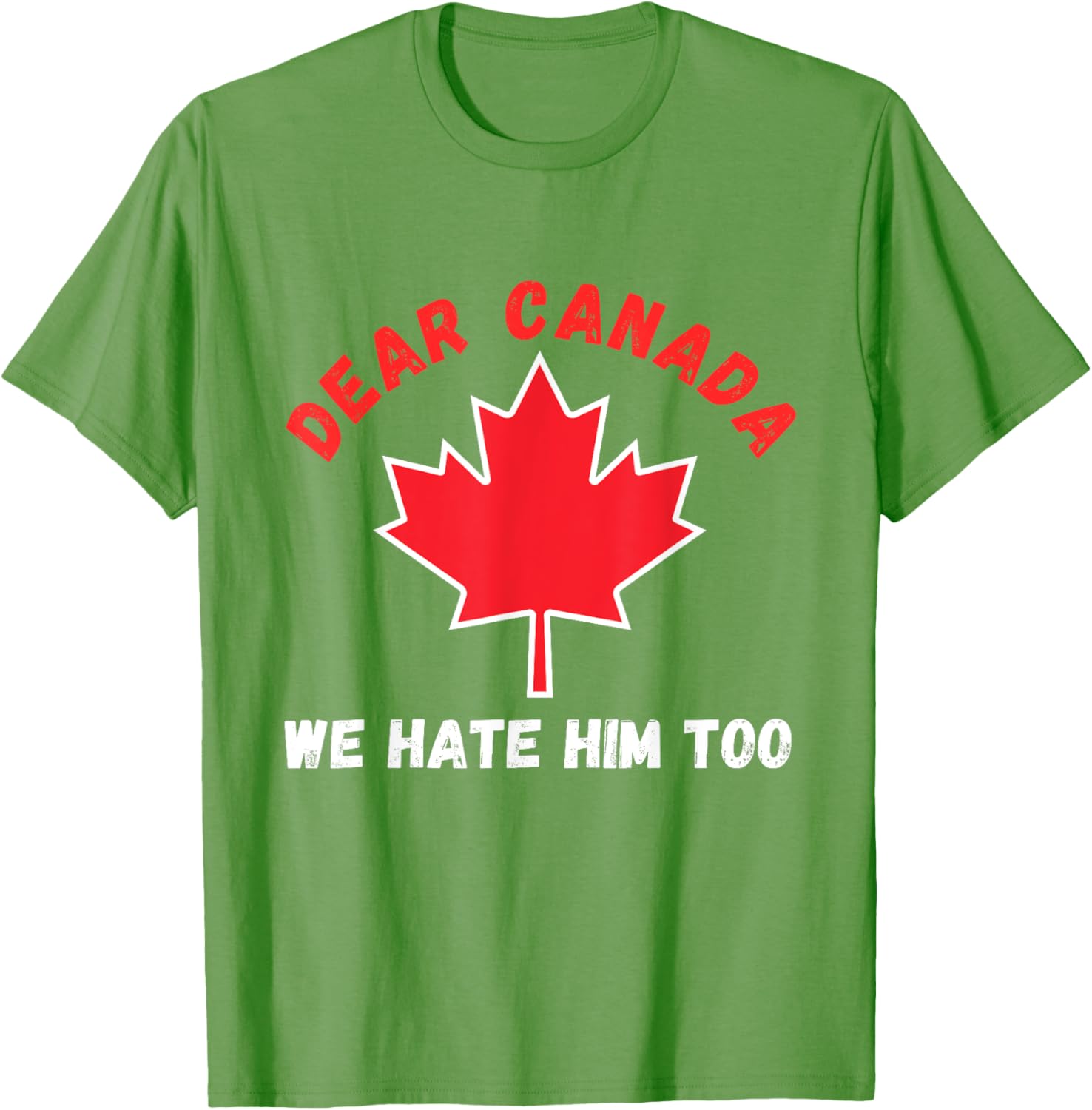 Dear Canada We Hate Him Too Political Protest T-Shirt