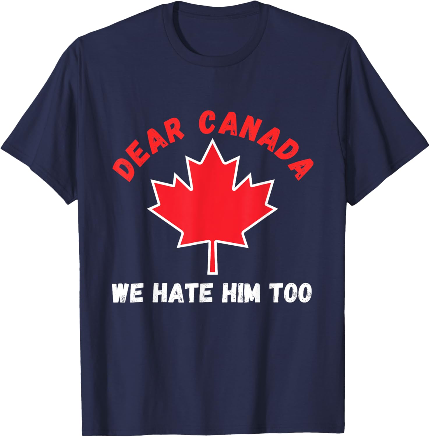 Dear Canada We Hate Him Too Political Protest T-Shirt