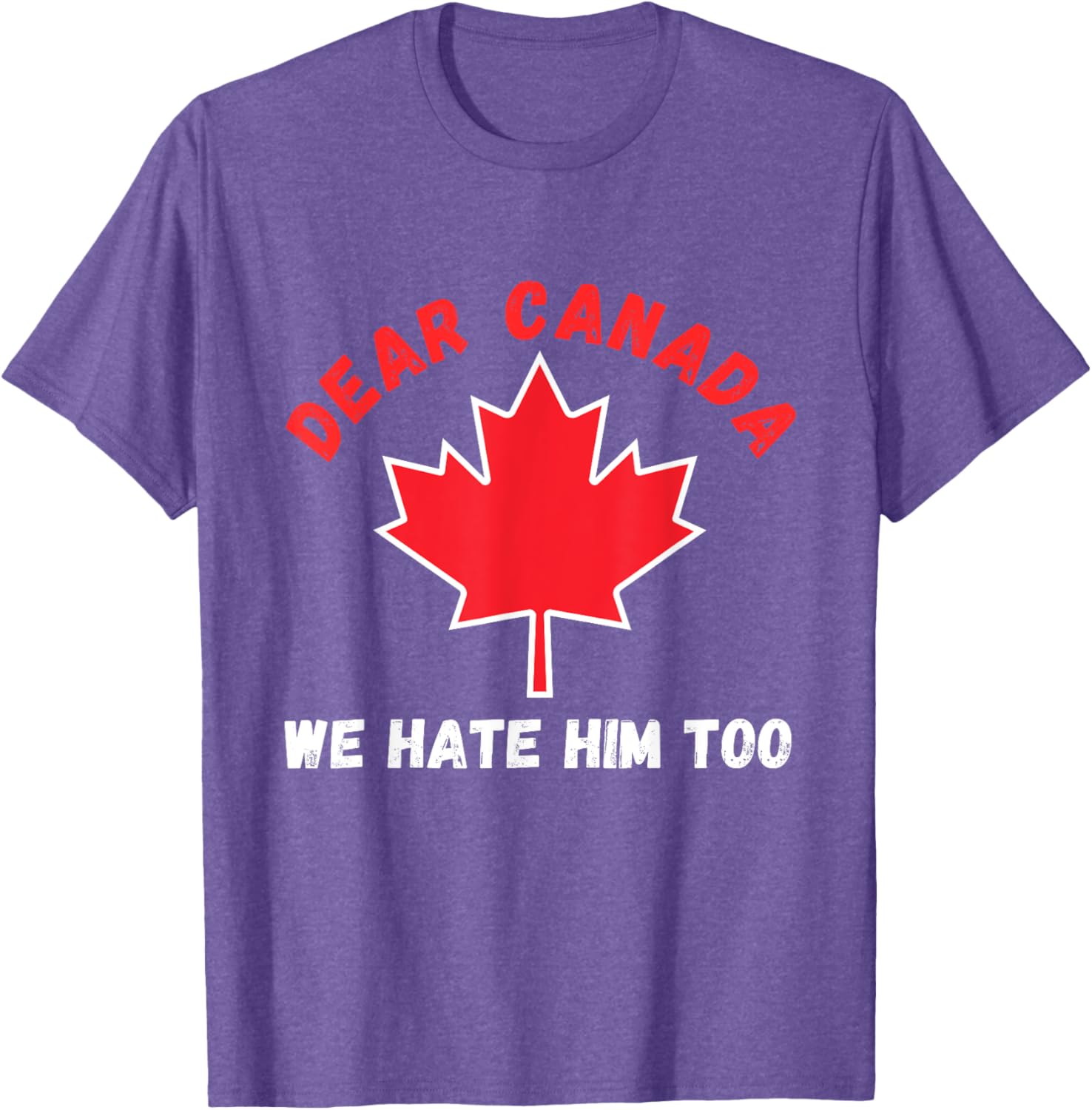 Dear Canada We Hate Him Too Political Protest T-Shirt