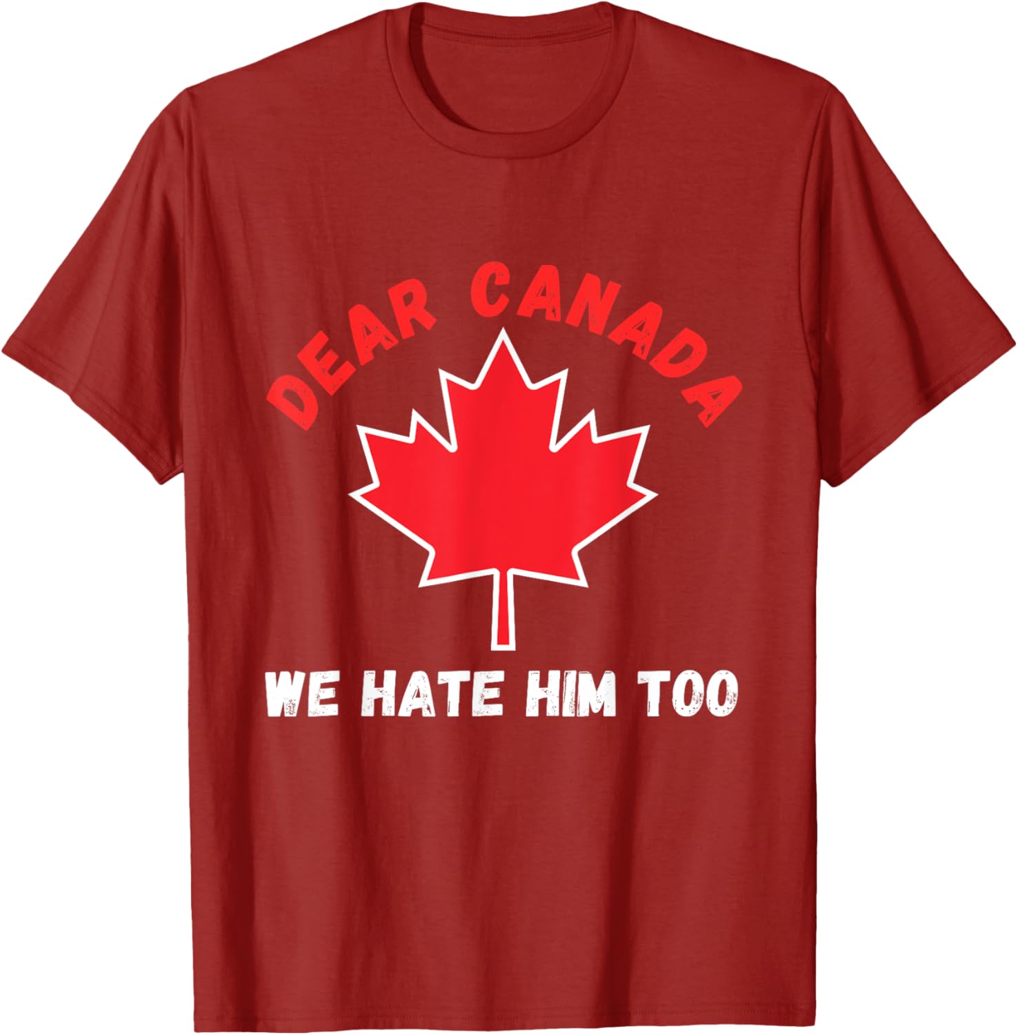 Dear Canada We Hate Him Too Political Protest T-Shirt