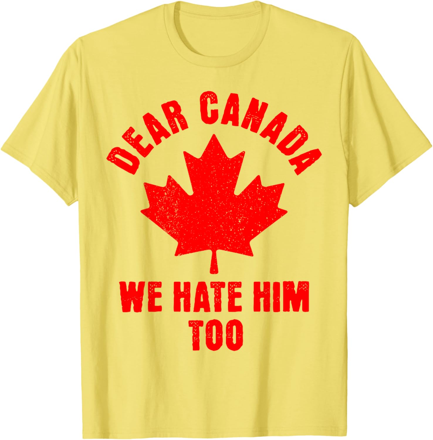 Dear Canada We Hate Him Too Political Protest T-Shirt
